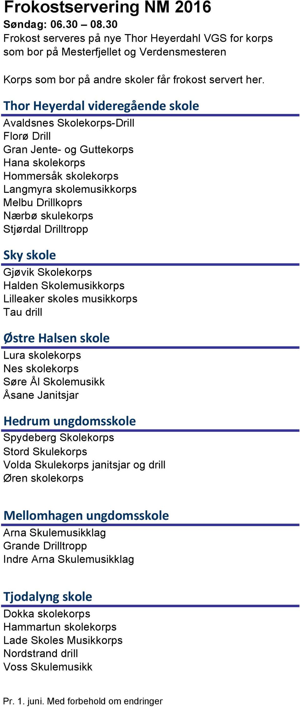 Skolekorps Halden Skolemusikkorps Lilleaker skoles musikkorps Østre Halsen skole Nes skolekorps Søre Ål Skolemusikk Åsane Janitsjar Hedrum ungdomsskole Spydeberg Skolekorps Stord Skulekorps Volda