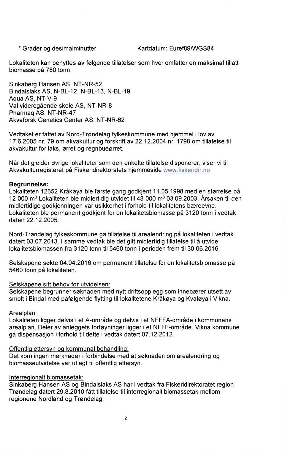 fylkeskommune med hjemmel i lov av 17.6.2005nr. 79 om akvakultur og forskrift av 22.12.2004 nr. 1798 om tillatelse til akvakultur for laks, ørret og regnbueørret.