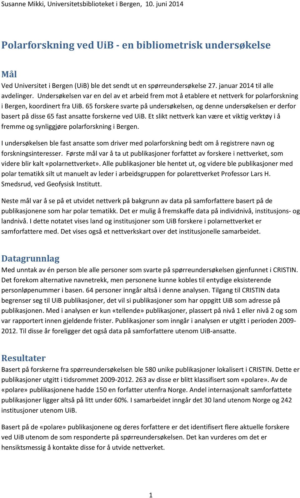 65 forskere svarte på undersøkelsen, og denne undersøkelsen er derfor basert på disse 65 fast ansatte forskerne ved UiB.