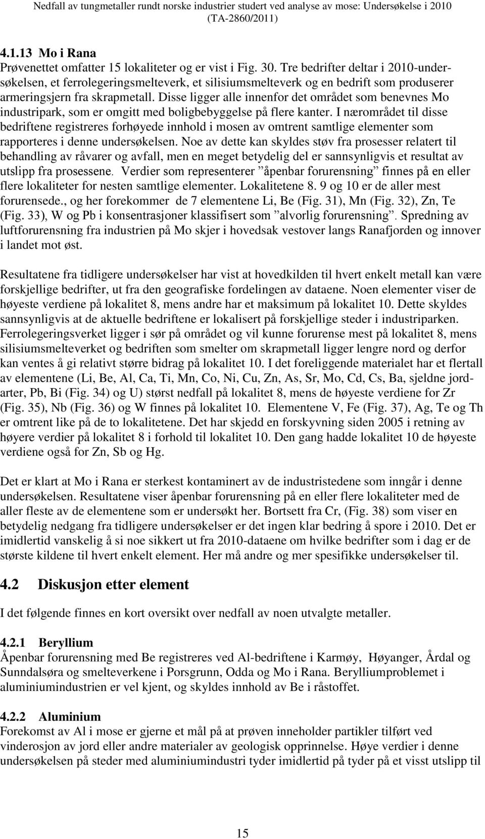 Disse ligger alle innenfor det området som benevnes Mo industripark, som er omgitt med boligbebyggelse på flere kanter.