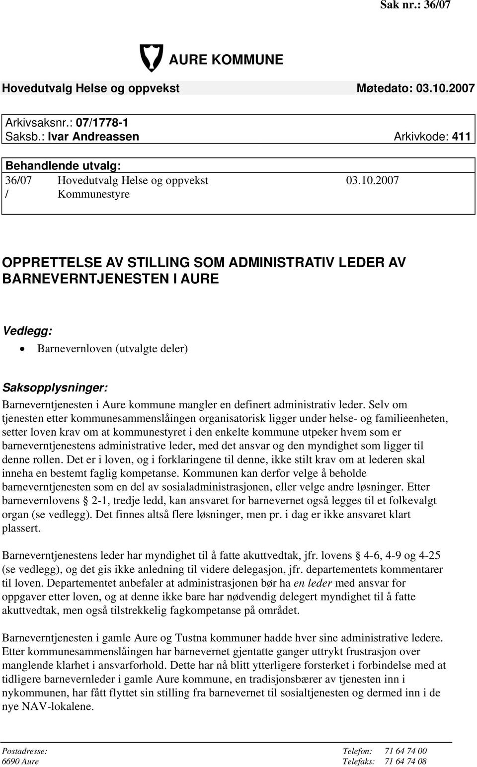 2007 / Kommunestyre OPPRETTELSE AV STILLING SOM ADMINISTRATIV LEDER AV BARNEVERNTJENESTEN I AURE Vedlegg: Barnevernloven (utvalgte deler) Saksopplysninger: Barneverntjenesten i Aure kommune mangler