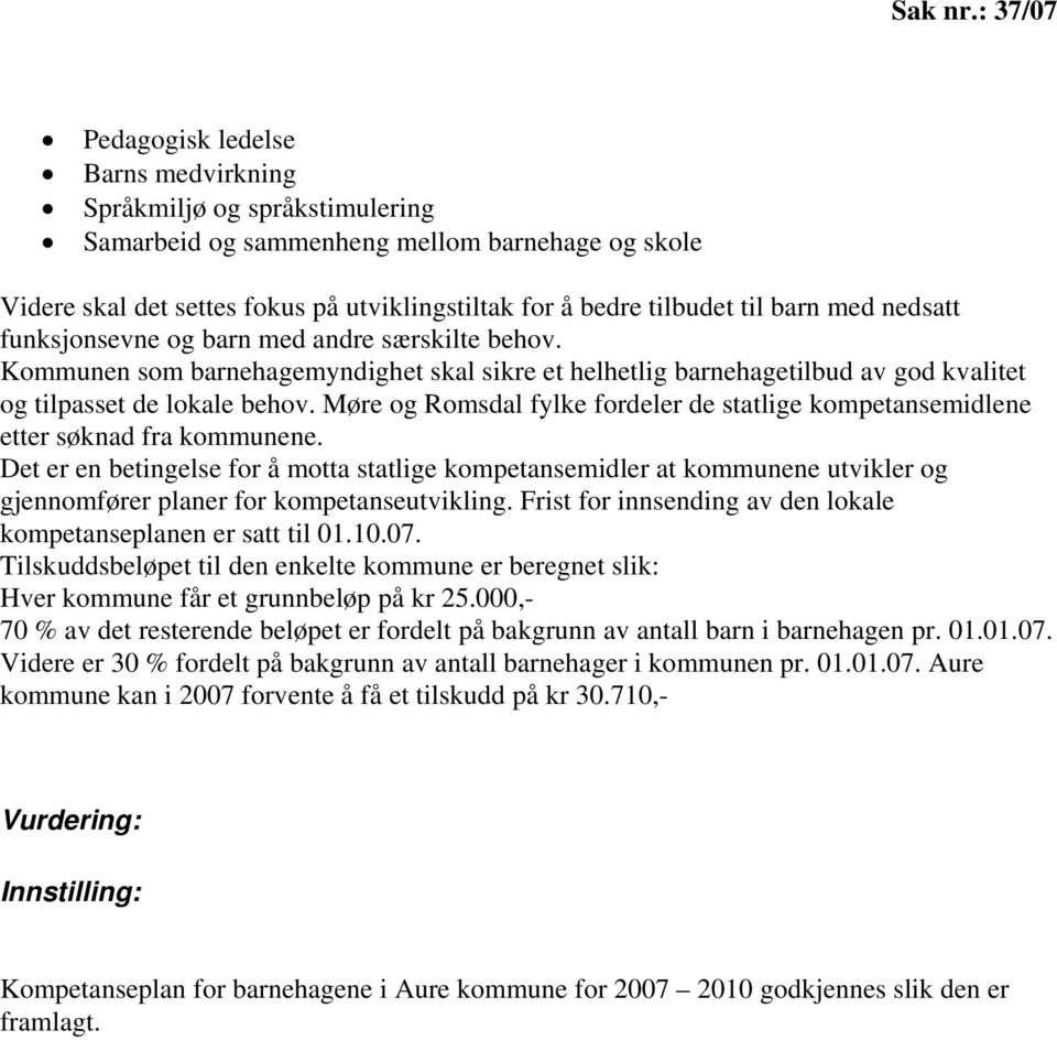 barn med nedsatt funksjonsevne og barn med andre særskilte behov. Kommunen som barnehagemyndighet skal sikre et helhetlig barnehagetilbud av god kvalitet og tilpasset de lokale behov.