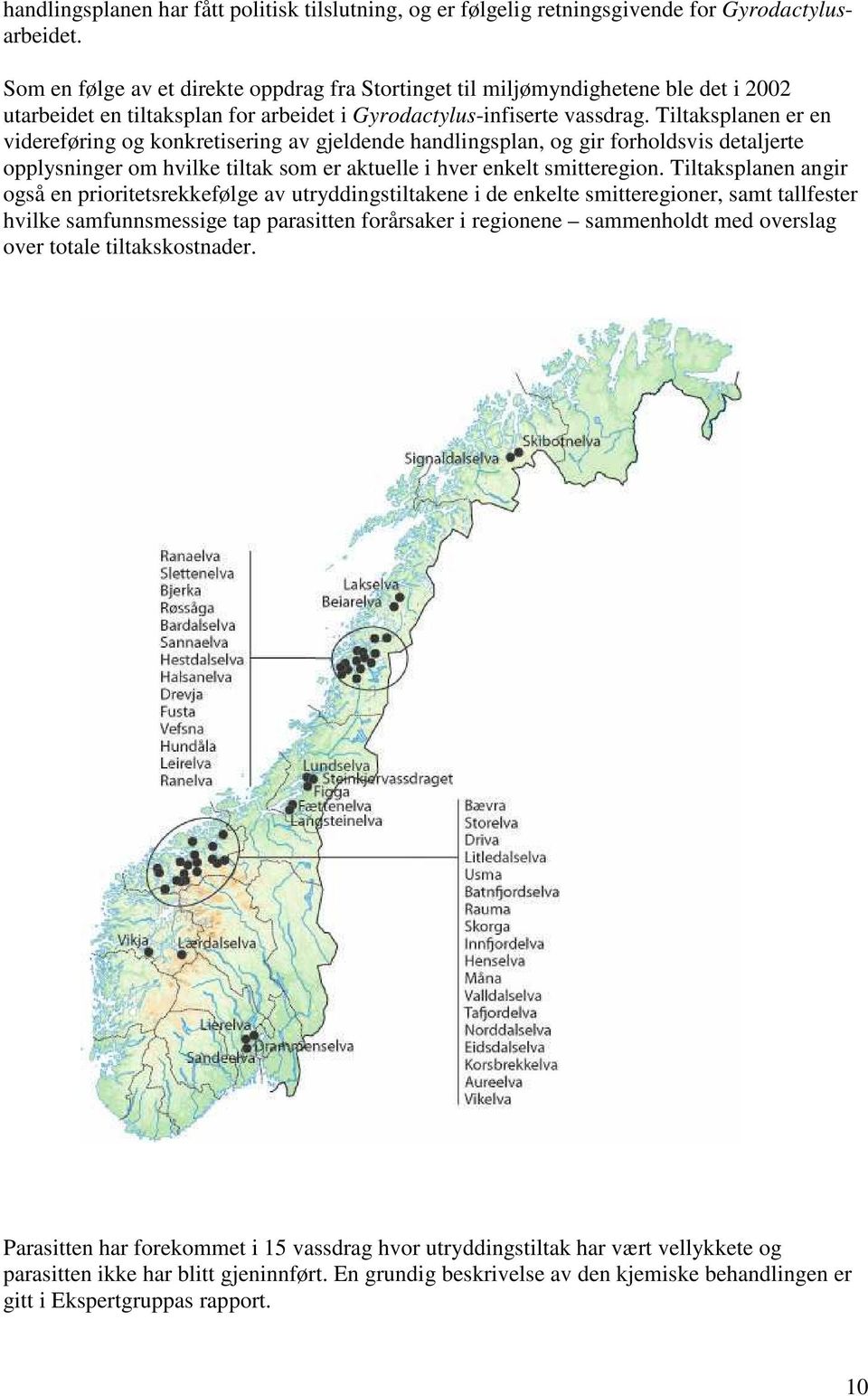 Tiltaksplanen er en videreføring og konkretisering av gjeldende handlingsplan, og gir forholdsvis detaljerte opplysninger om hvilke tiltak som er aktuelle i hver enkelt smitteregion.