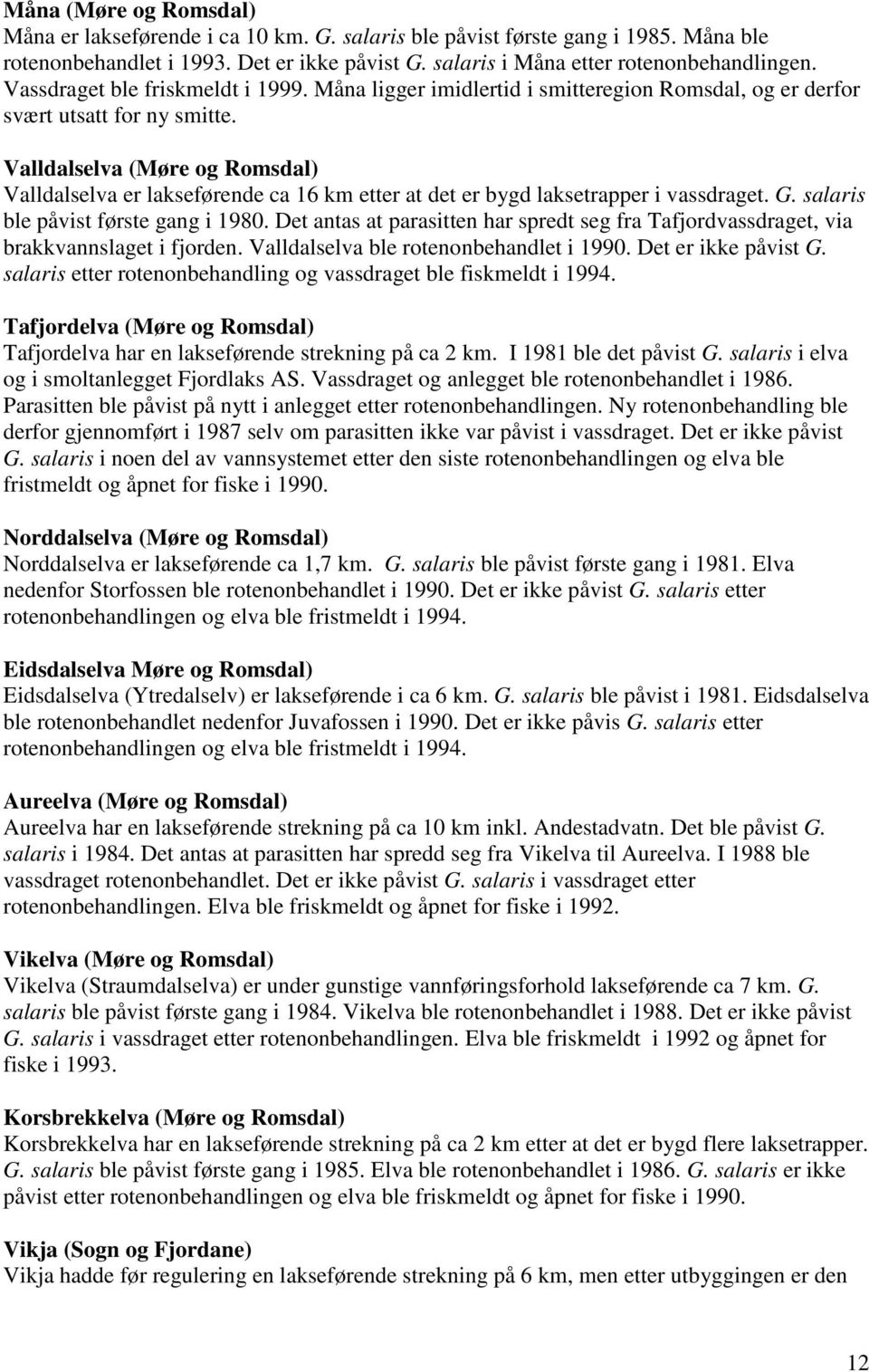 Valldalselva (Møre og Romsdal) Valldalselva er lakseførende ca 16 km etter at det er bygd laksetrapper i vassdraget. G. salaris ble påvist første gang i 1980.