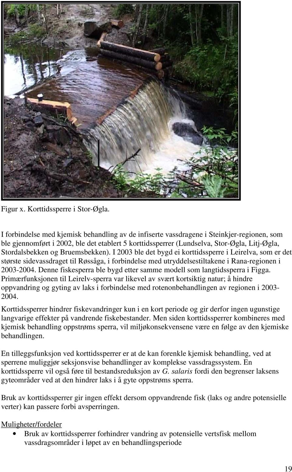 og Bruemsbekken). I 2003 ble det bygd ei korttidssperre i Leirelva, som er det største sidevassdraget til Røssåga, i forbindelse med utryddelsestiltakene i Rana-regionen i 2003-2004.