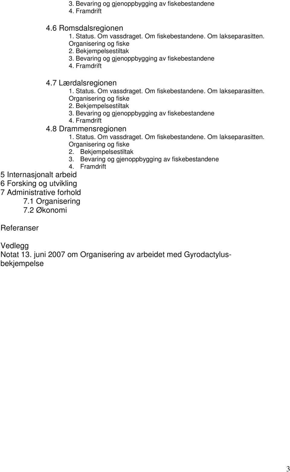 Bevaring og gjenoppbygging av fiskebestandene 4. Framdrift 4.8 Drammensregionen 1. Status. Om vassdraget. Om fiskebestandene. Om lakseparasitten. Organisering og fiske 2. Bekjempelsestiltak 3.