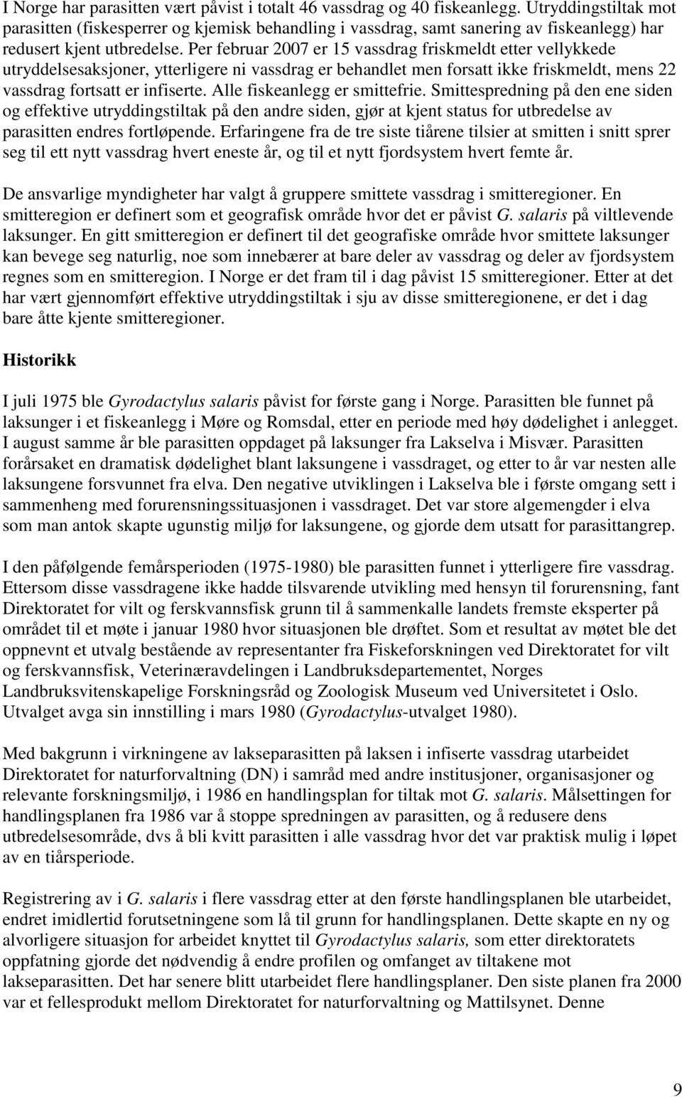 Per februar 2007 er 15 vassdrag friskmeldt etter vellykkede utryddelsesaksjoner, ytterligere ni vassdrag er behandlet men forsatt ikke friskmeldt, mens 22 vassdrag fortsatt er infiserte.