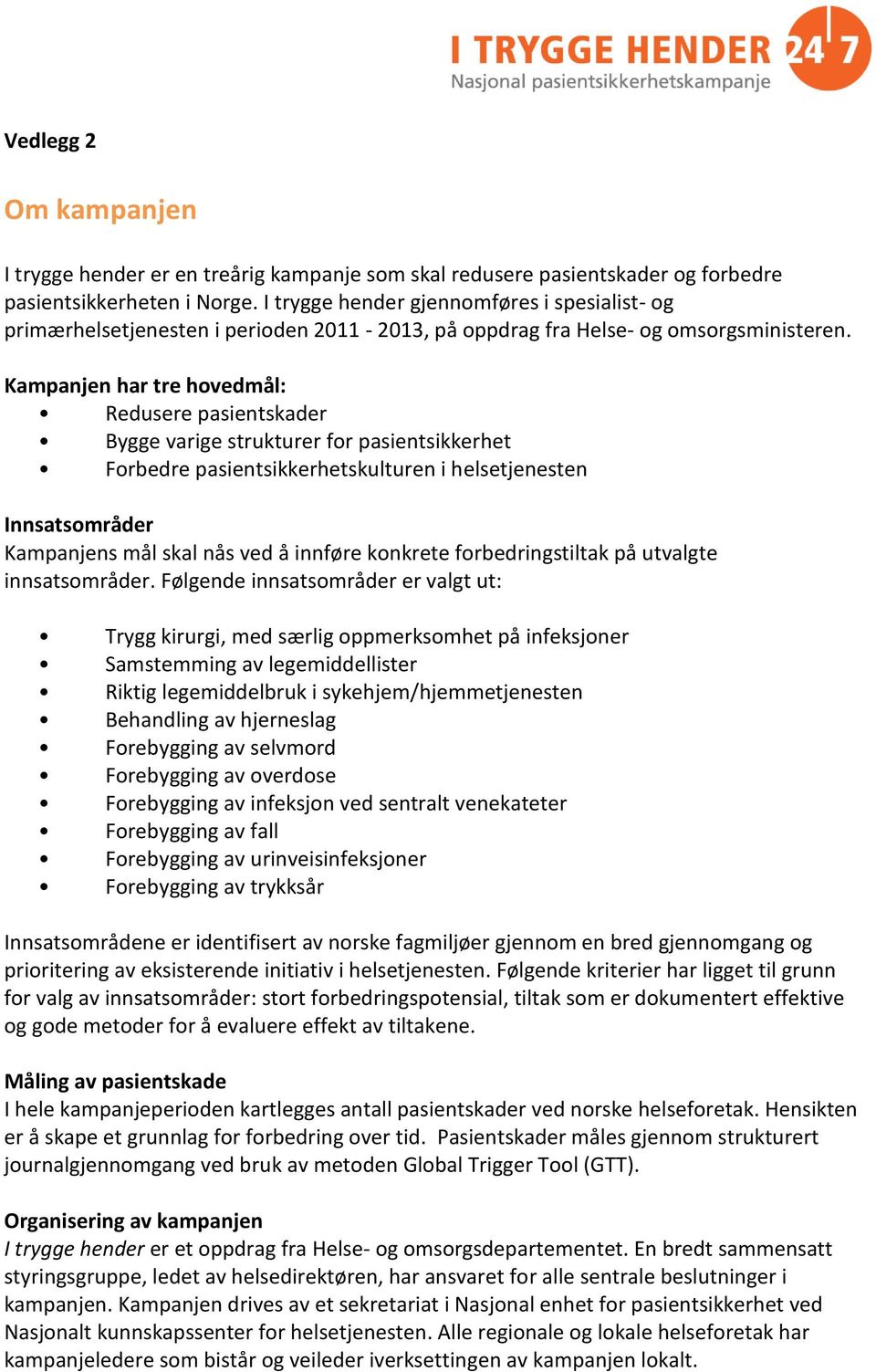 Kampanjen har tre hovedmål: Redusere pasientskader Bygge varige strukturer for pasientsikkerhet Forbedre pasientsikkerhetskulturen i helsetjenesten Innsatsområder Kampanjens mål skal nås ved å