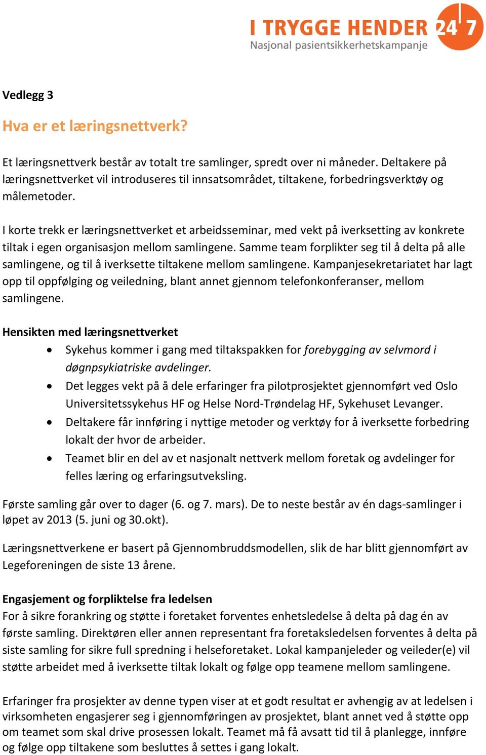 I korte trekk er læringsnettverket et arbeidsseminar, med vekt på iverksetting av konkrete tiltak i egen organisasjon mellom samlingene.