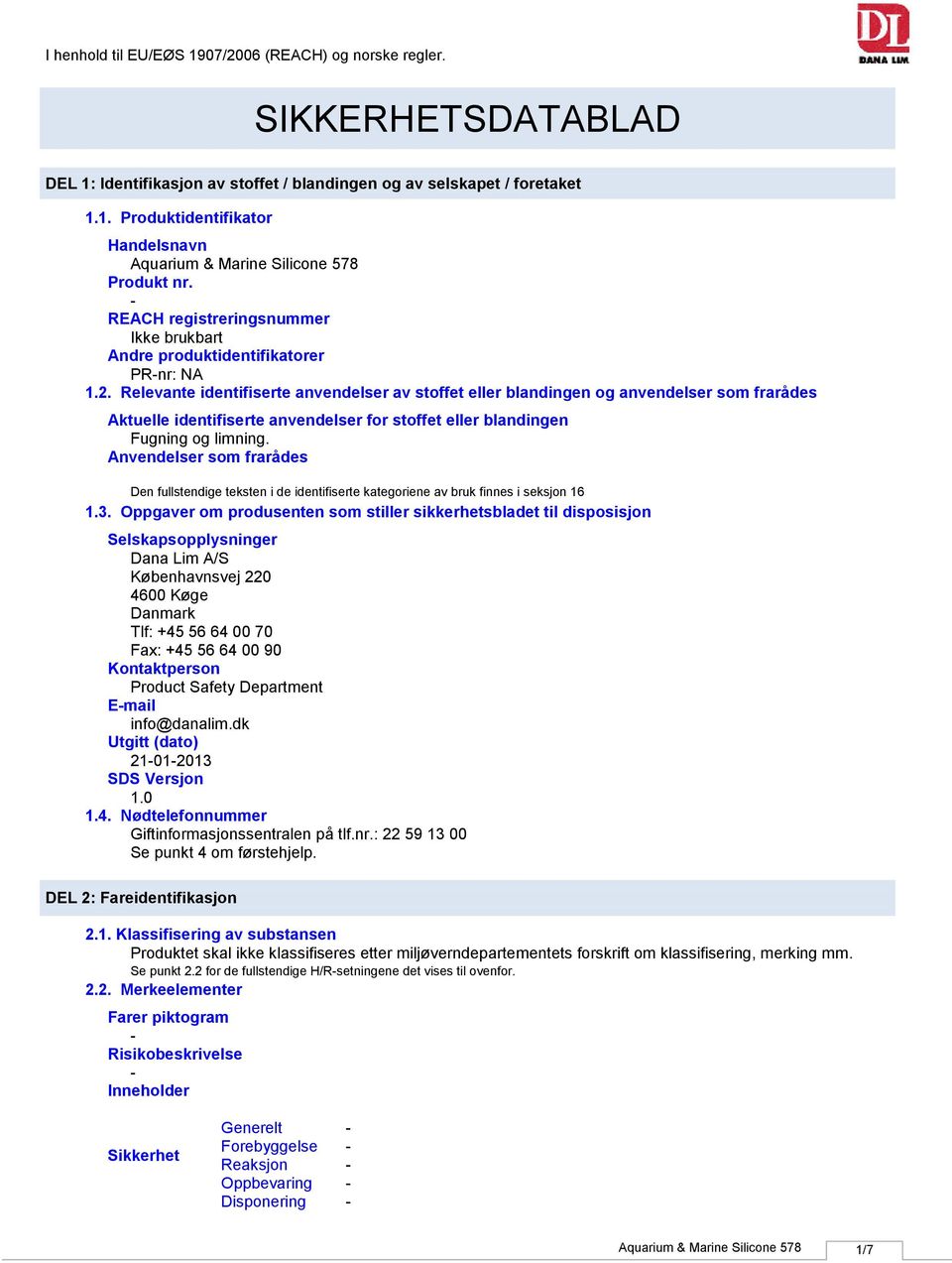 Relevante identifiserte anvendelser av stoffet eller blandingen og anvendelser som frarådes Aktuelle identifiserte anvendelser for stoffet eller blandingen Fugning og limning.