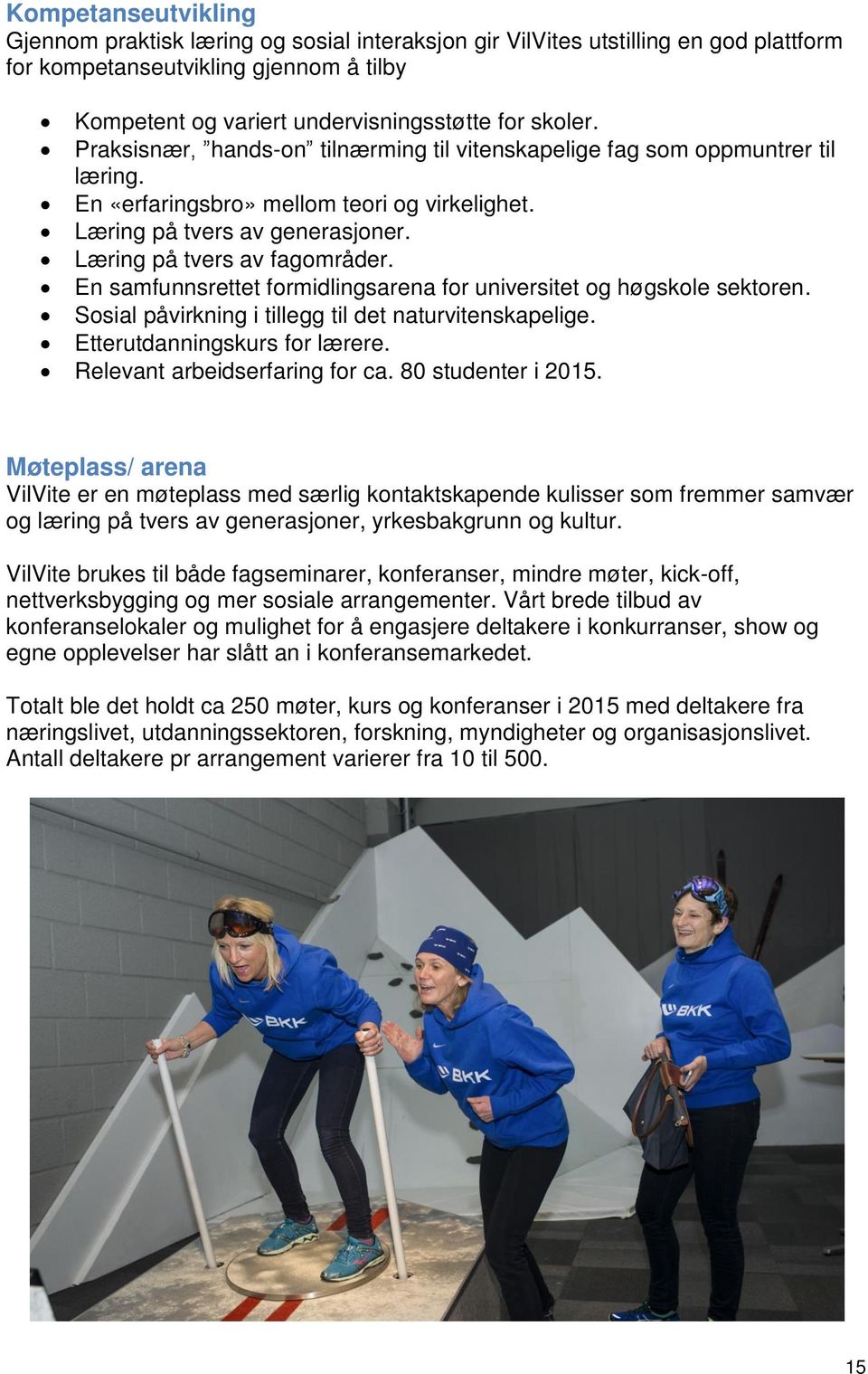 En samfunnsrettet formidlingsarena for universitet og høgskole sektoren. Sosial påvirkning i tillegg til det naturvitenskapelige. Etterutdanningskurs for lærere. Relevant arbeidserfaring for ca.