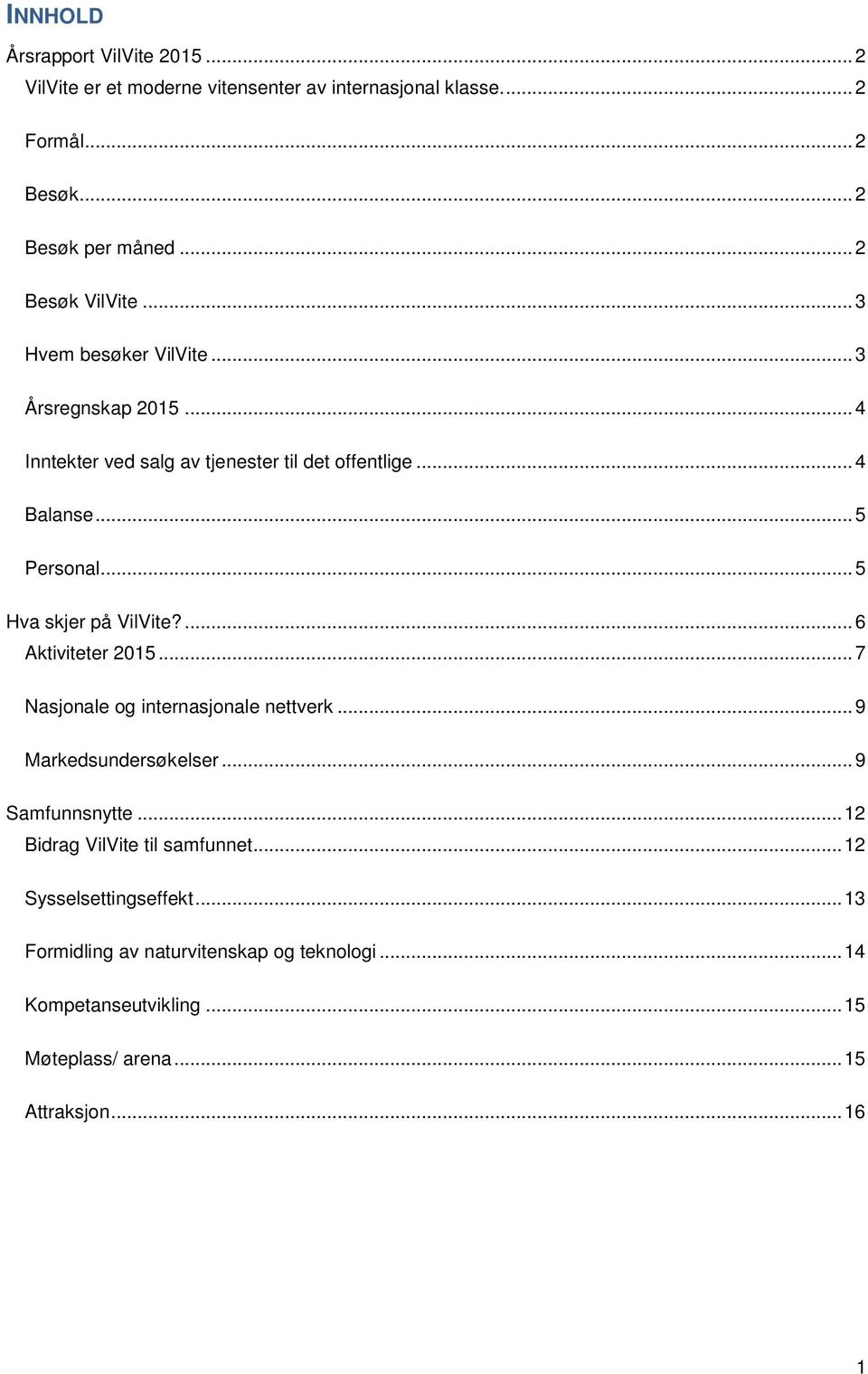 .. 5 Hva skjer på VilVite?... 6 Aktiviteter 2015... 7 Nasjonale og internasjonale nettverk... 9 Markedsundersøkelser... 9 Samfunnsnytte.