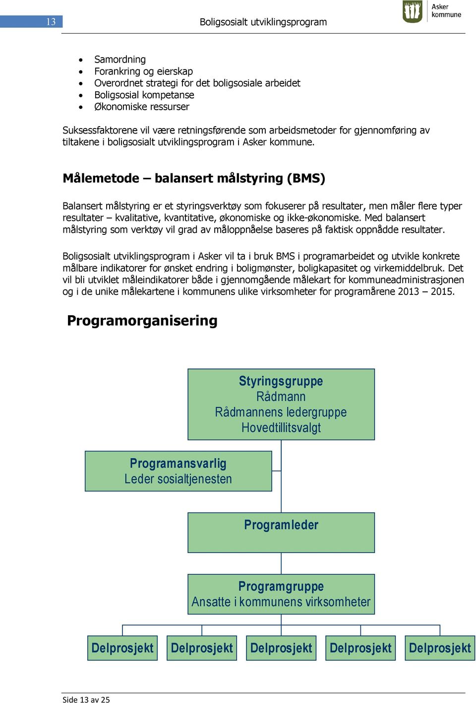 Målemetode balansert målstyring (BMS) Balansert målstyring er et styringsverktøy som fokuserer på resultater, men måler flere typer resultater kvalitative, kvantitative, økonomiske og ikke-økonomiske.