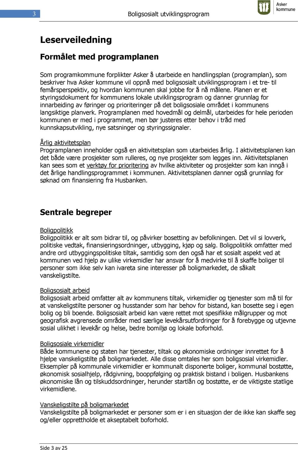 Planen er et styringsdokument for kommunens lokale utviklingsprogram og danner grunnlag for innarbeiding av føringer og prioriteringer på det boligsosiale området i kommunens langsiktige planverk.