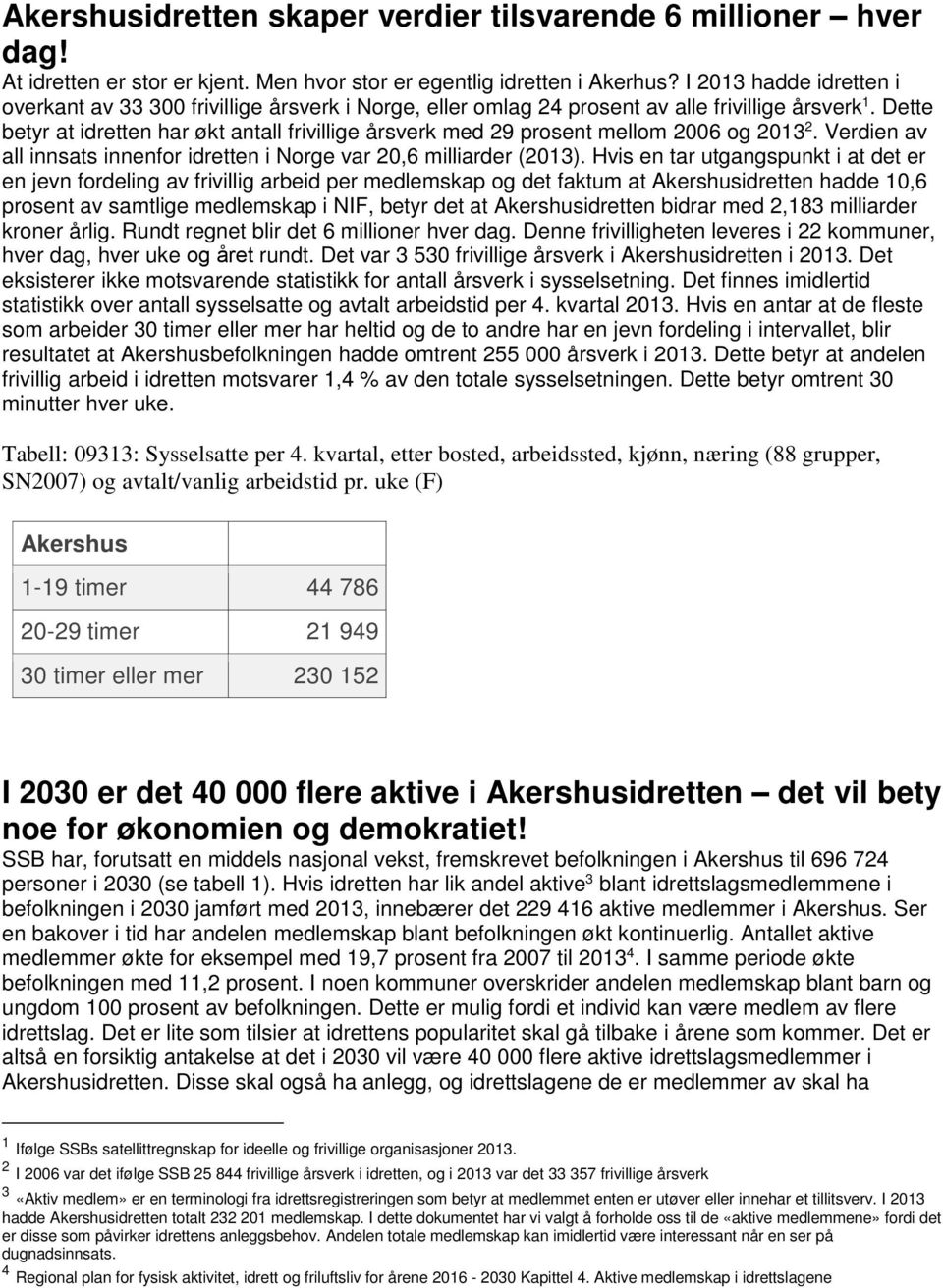 Dette betyr at idretten har økt antall frivillige årsverk med 29 prosent mellom 2006 og 2013 2. Verdien av all innsats innenfor idretten i Norge var 20,6 milliarder (2013).