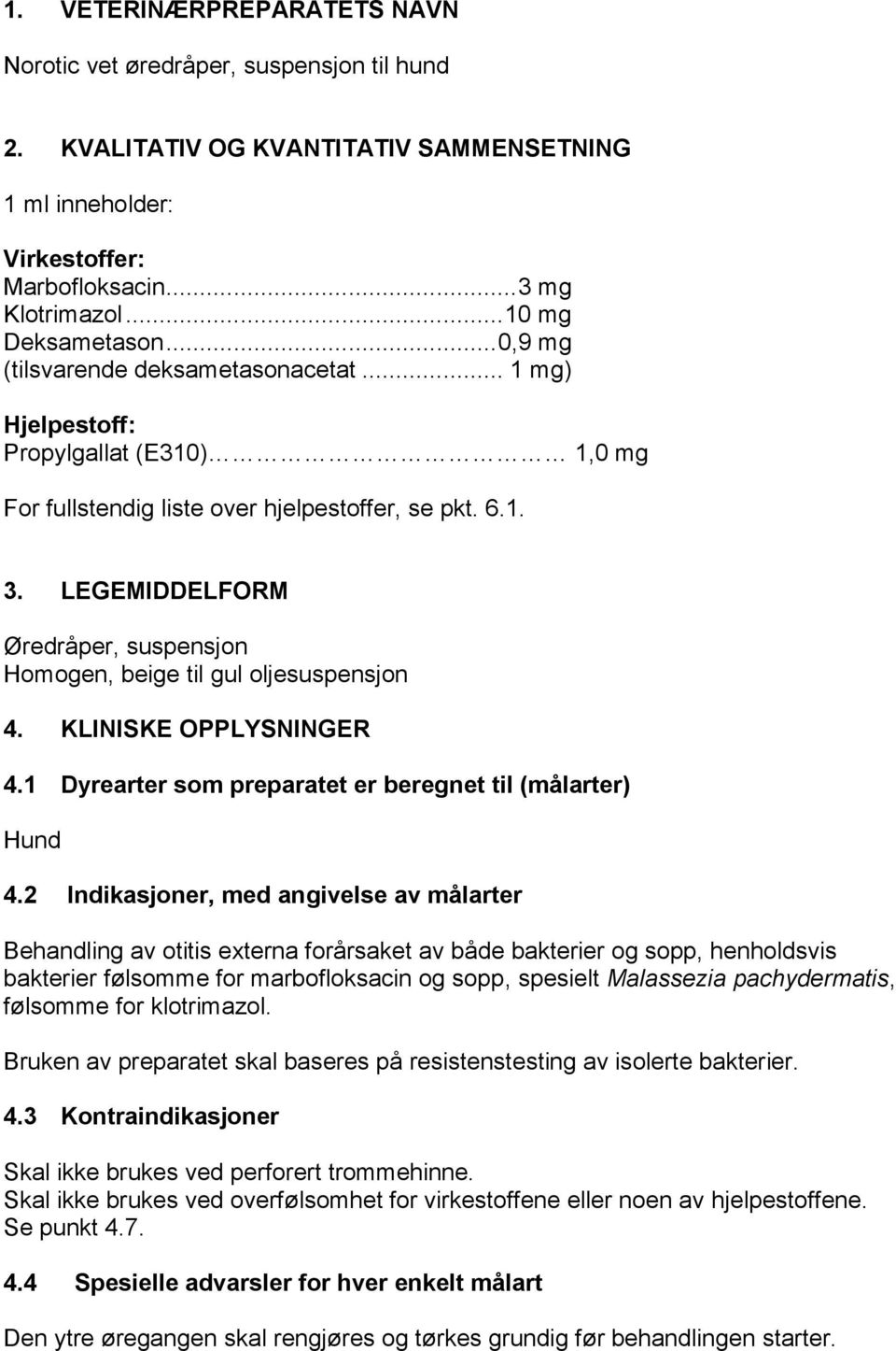 LEGEMIDDELFORM Øredråper, suspensjon Homogen, beige til gul oljesuspensjon 4. KLINISKE OPPLYSNINGER 4.1 Dyrearter som preparatet er beregnet til (målarter) Hund 4.