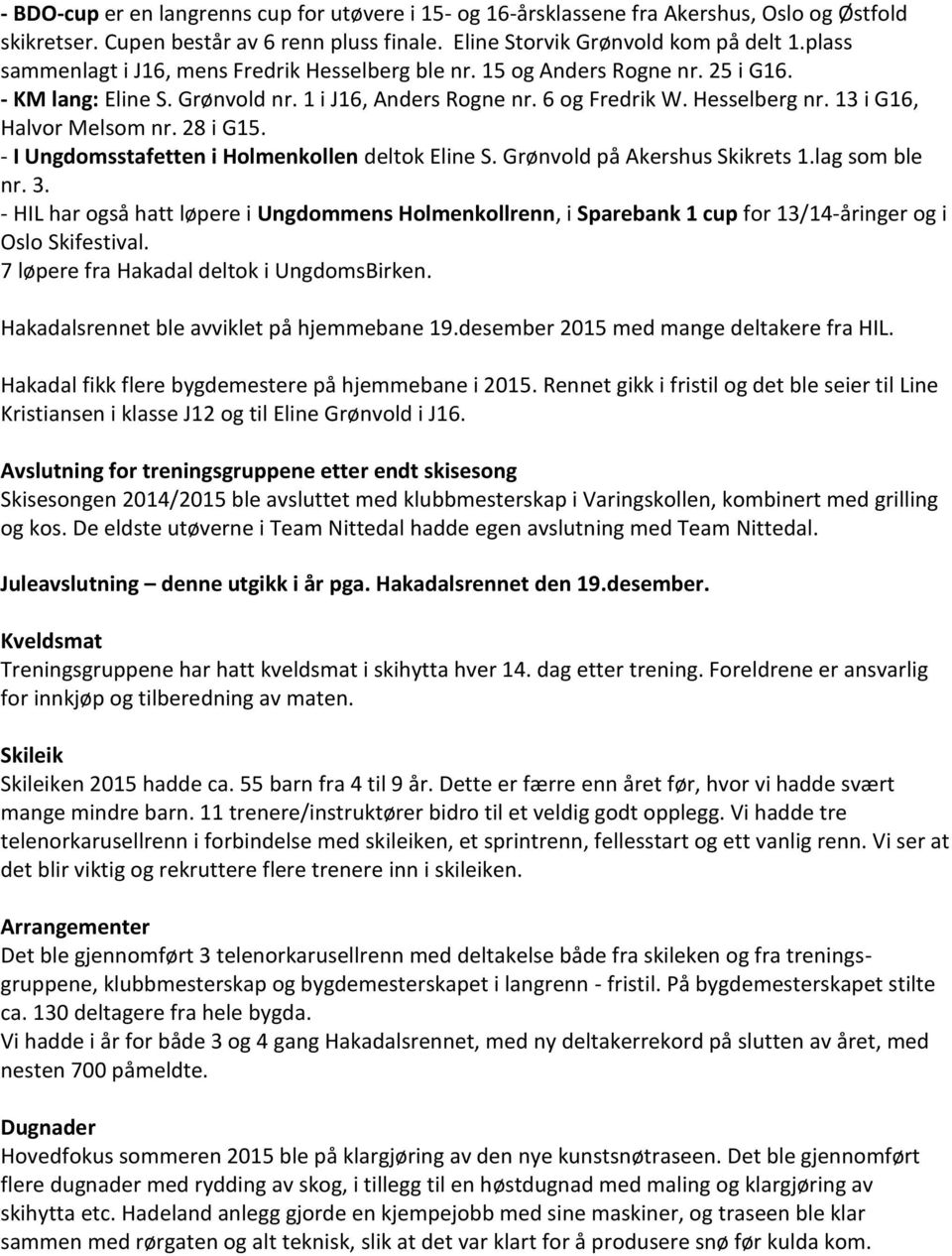 13 i G16, Halvor Melsom nr. 28 i G15. - I Ungdomsstafetten i Holmenkollen deltok Eline S. Grønvold på Akershus Skikrets 1.lag som ble nr. 3.