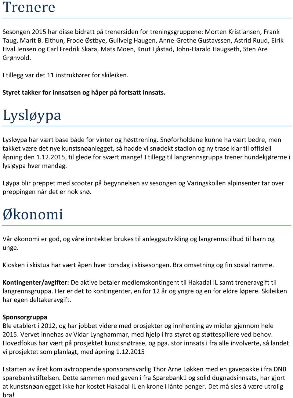 I tillegg var det 11 instruktører for skileiken. Styret takker for innsatsen og håper på fortsatt innsats. Lysløypa Lysløypa har vært base både for vinter og høsttrening.