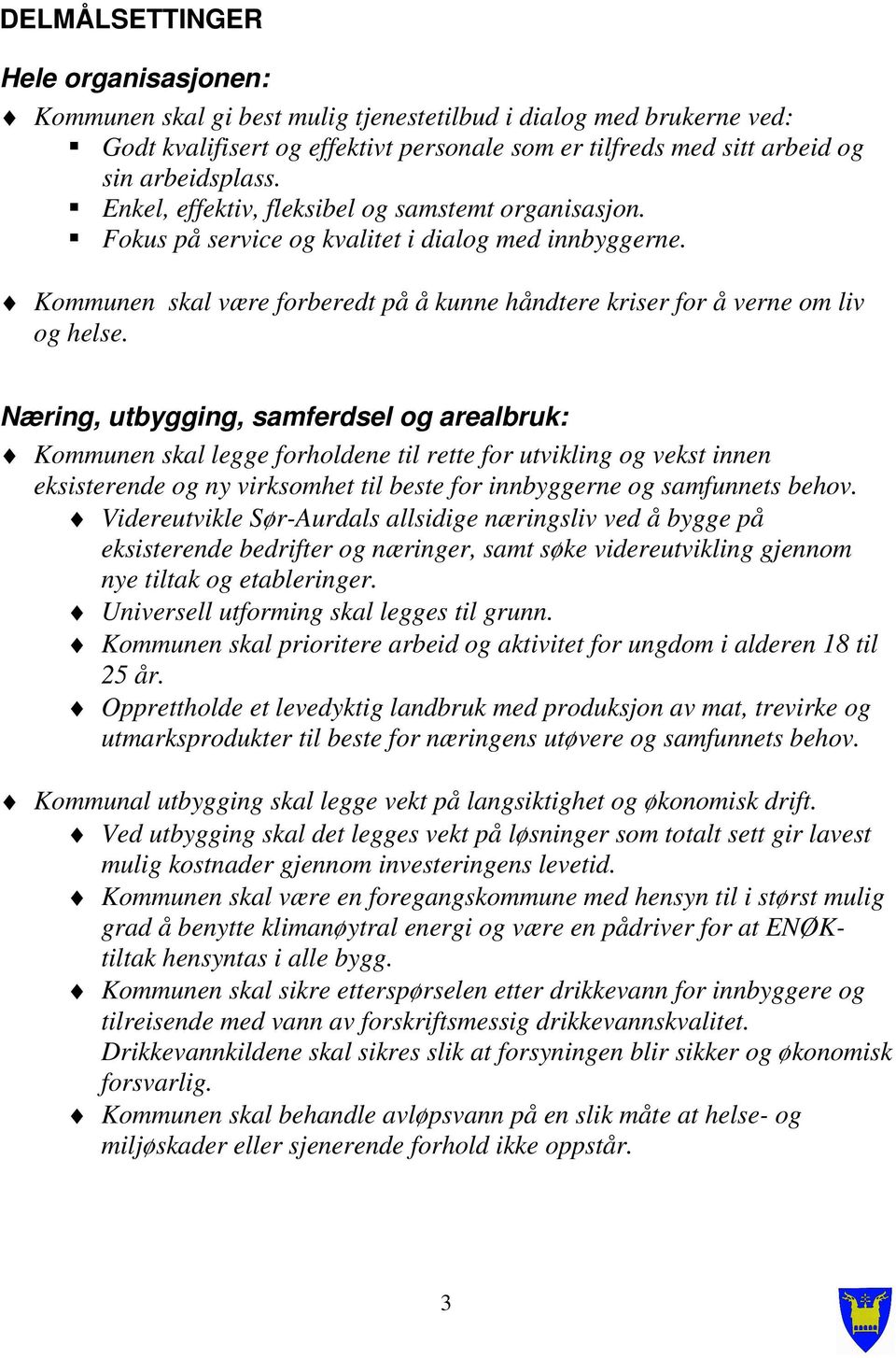 Næring, utbygging, samferdsel og arealbruk: Kommunen skal legge forholdene til rette for utvikling og vekst innen eksisterende og ny virksomhet til beste for innbyggerne og samfunnets behov.