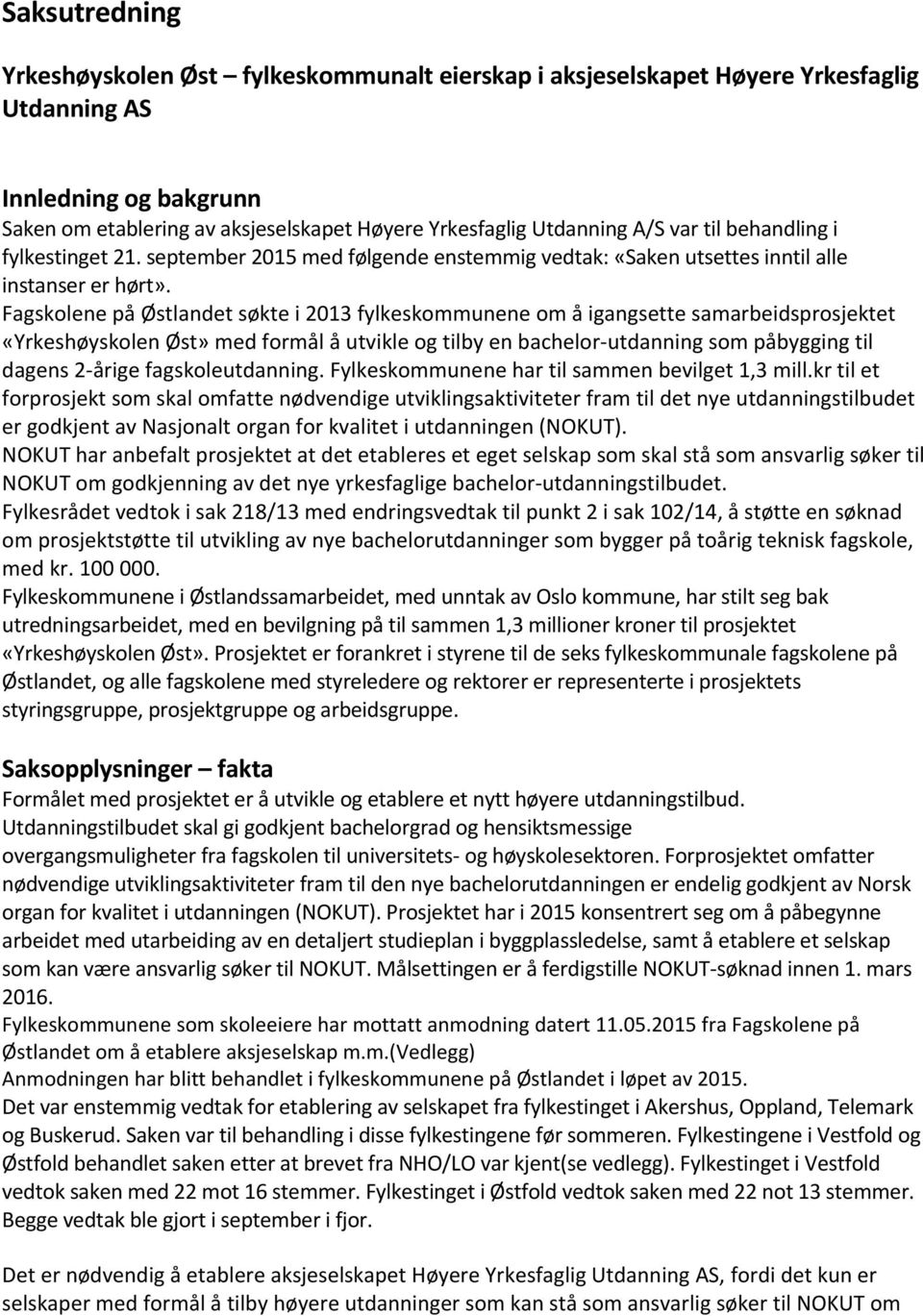 Fagskolene på Østlandet søkte i 2013 fylkeskommunene om å igangsette samarbeidsprosjektet «Yrkeshøyskolen Øst» med formål å utvikle og tilby en bachelor-utdanning som påbygging til dagens 2-årige