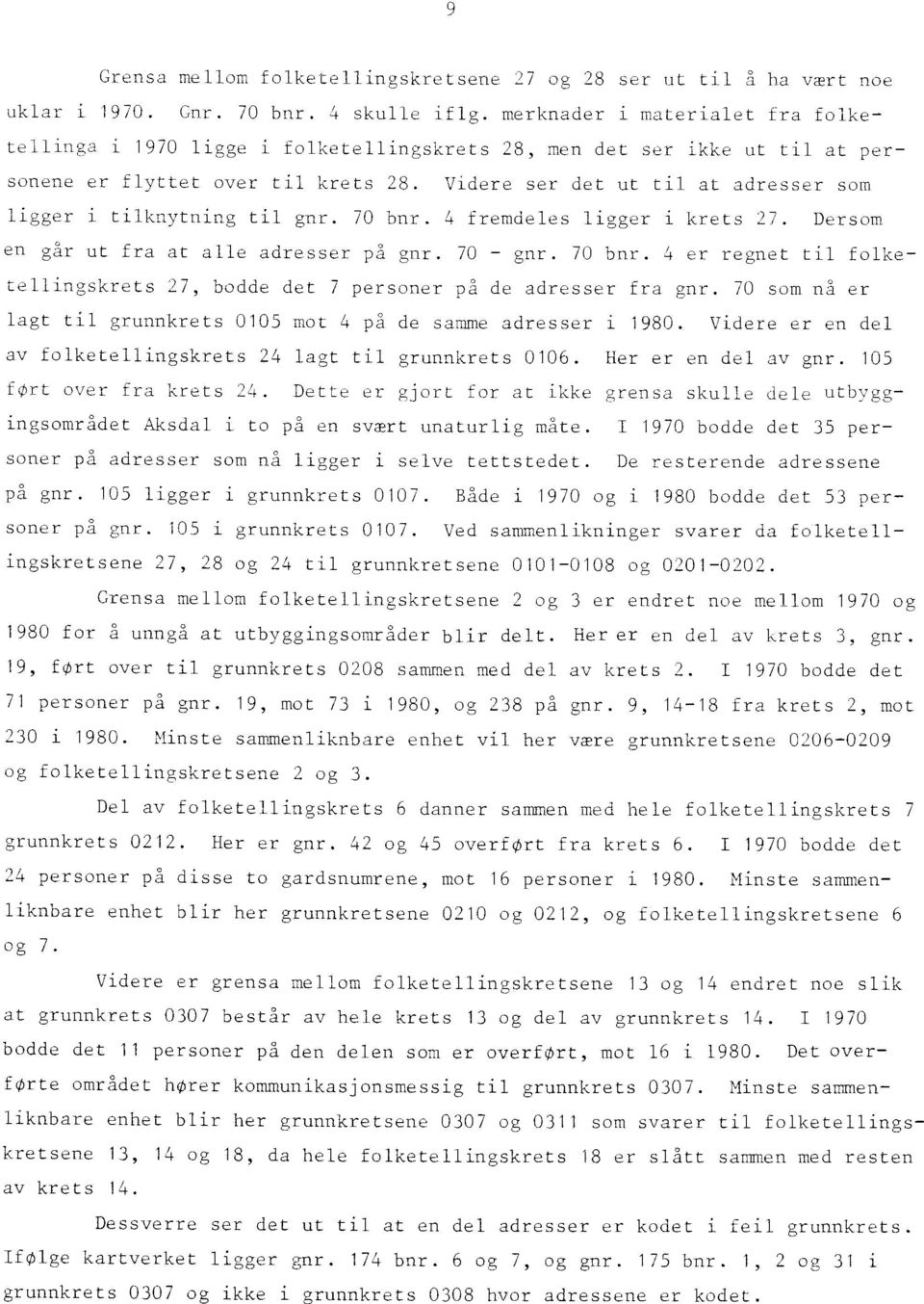 Videre ser det ut til at adresser som ligger i tilknytning til gnr. 70 bnr. 4 fremdeles ligger i krets 27. Dersom en går ut fra at alle adresser på gnr. 70 - gnr. 70 bnr. 4 er regnet til folketellingskrets 27, bodde det 7 personer pa de adresser fra gnr.