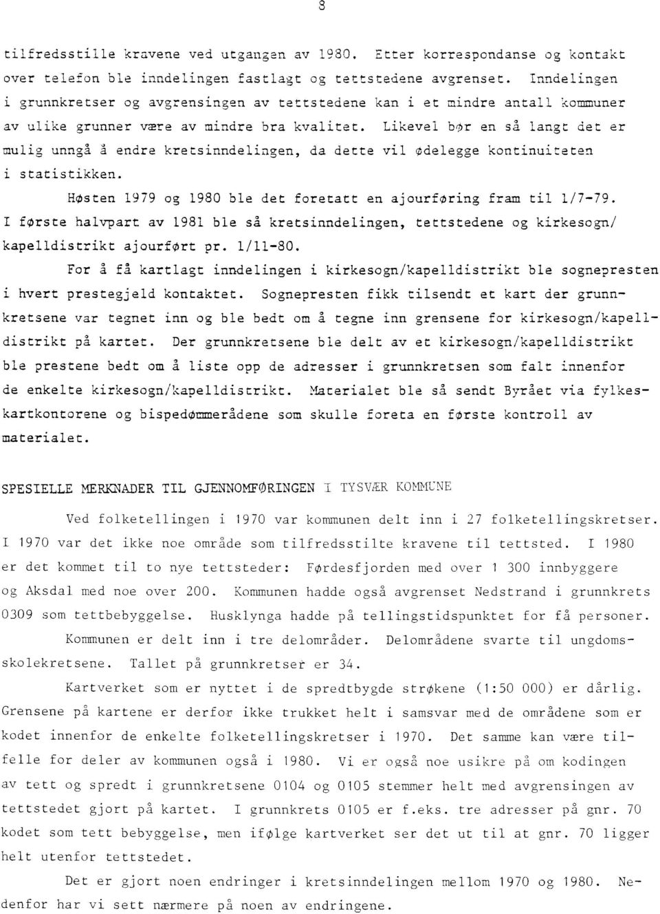 Likevel br en sa langt det er mulig unngå A endre kretsinndelingen, da dette vil Odelegge kontinuiteten i statistikken. HOsten 1979 og 1980 ble det foretatt en ajourføring fram til 1/7-79.