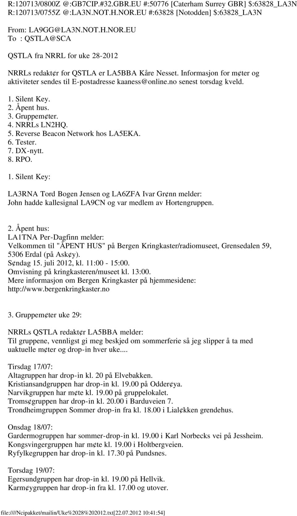 Informasjon for m ter og aktiviteter sendes til E-postadresse kaaness@online.no senest torsdag kveld. 1. Silent Key. 2. Åpent hus. 3. Gruppem ter. 4. NRRLs LN2HQ. 5. Reverse Beacon Network hos LA5EKA.