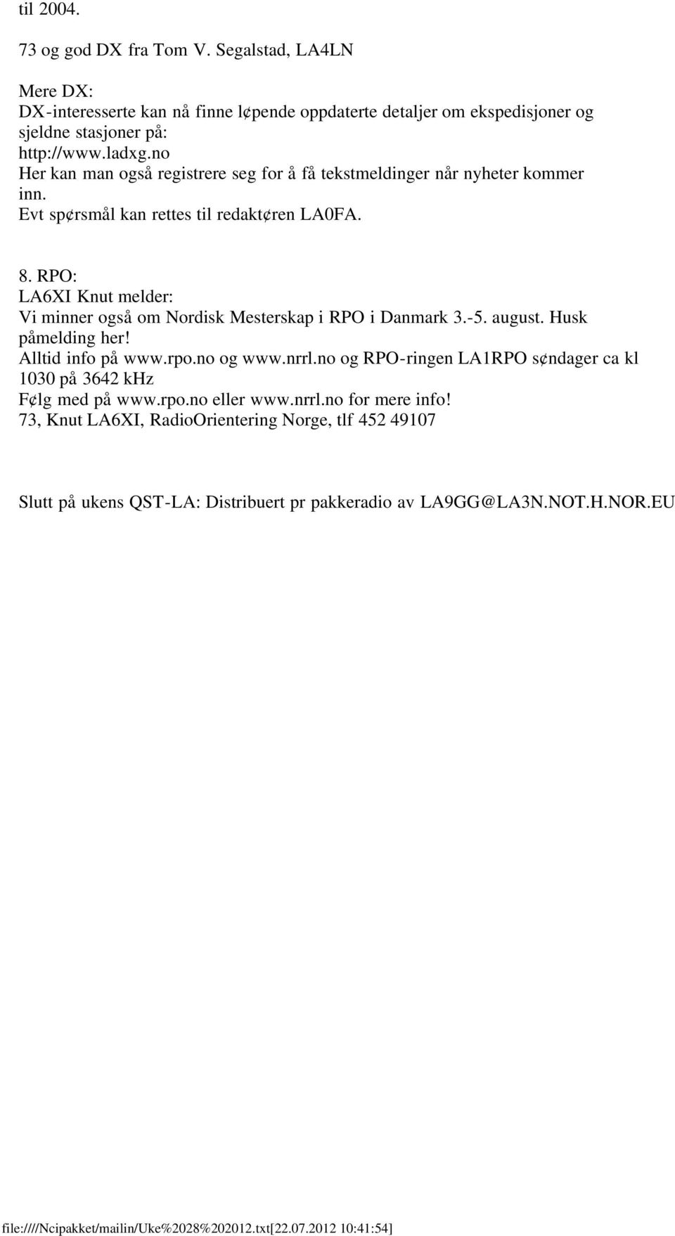 RPO: LA6XI Knut melder: Vi minner også om Nordisk Mesterskap i RPO i Danmark 3.-5. august. Husk påmelding her! Alltid info på www.rpo.no og www.nrrl.