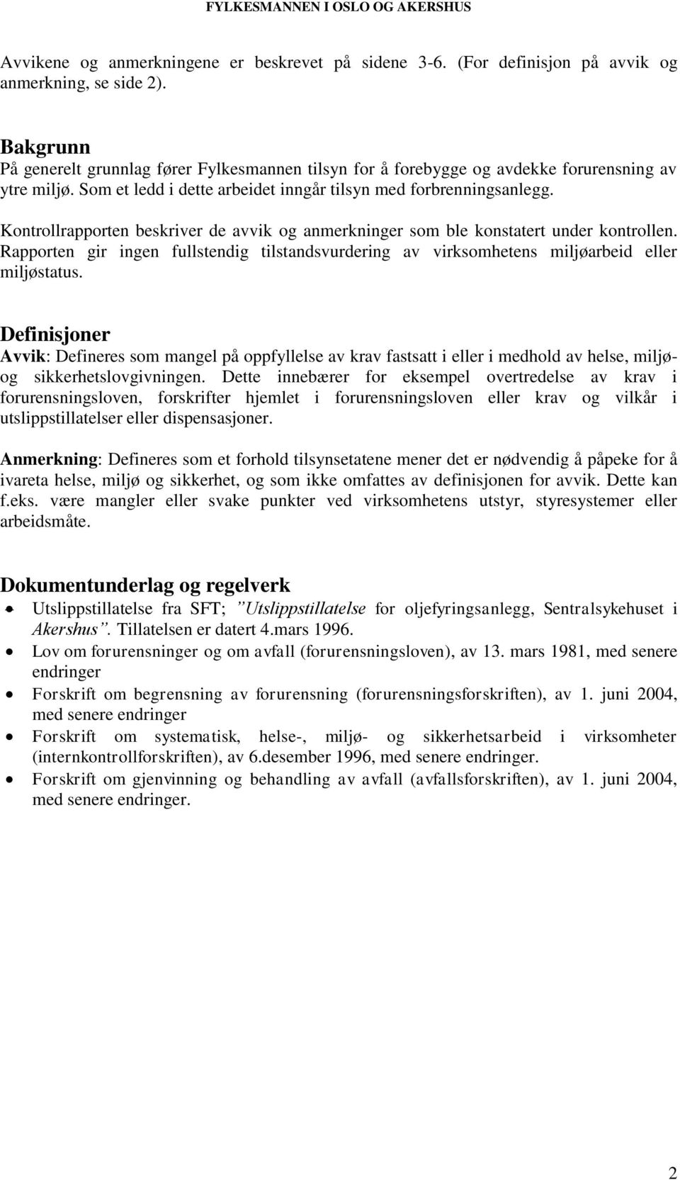 Kontrollrapporten beskriver de avvik og anmerkninger som ble konstatert under kontrollen. Rapporten gir ingen fullstendig tilstandsvurdering av virksomhetens miljøarbeid eller miljøstatus.