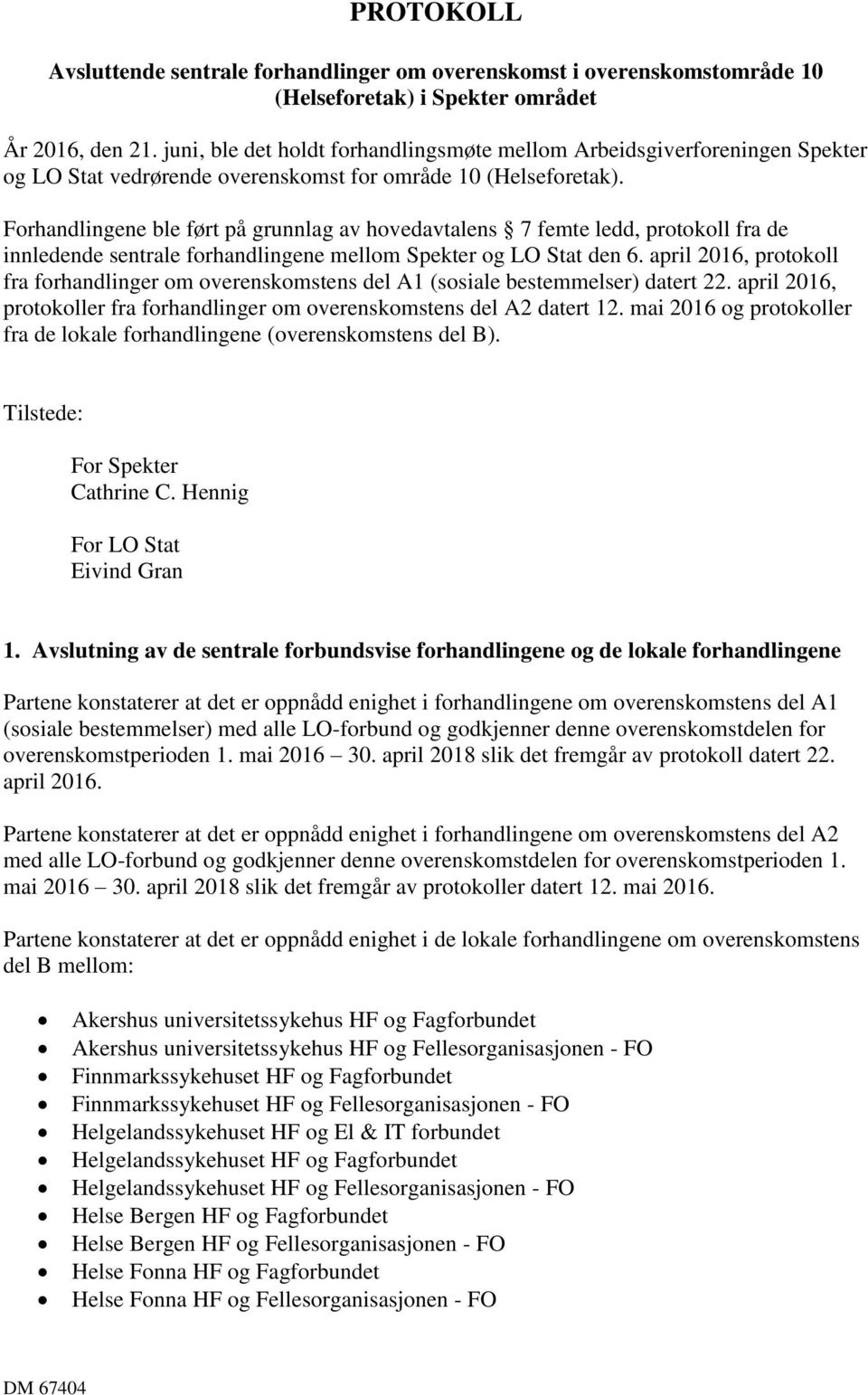 Forhandlingene ble ført på grunnlag av hovedavtalens 7 femte ledd, protokoll fra de innledende sentrale forhandlingene mellom Spekter og LO Stat den 6.