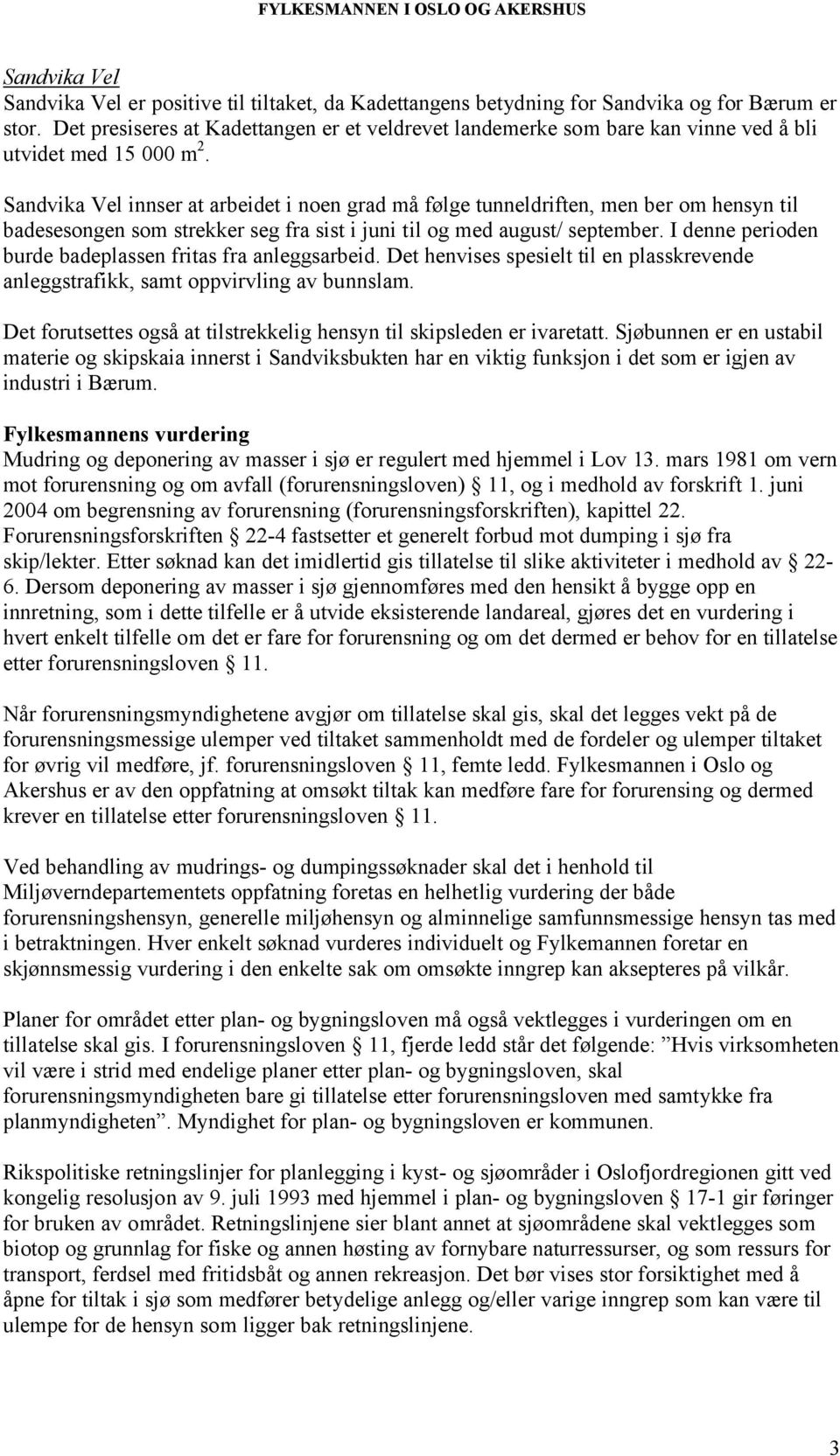 Sandvika Vel innser at arbeidet i noen grad må følge tunneldriften, men ber om hensyn til badesesongen som strekker seg fra sist i juni til og med august/ september.