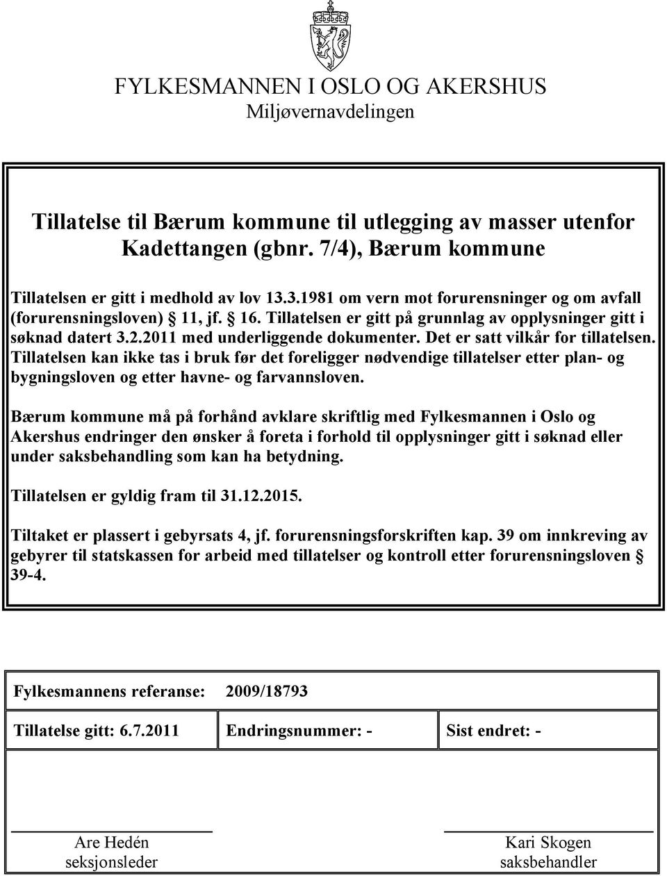 Det er satt vilkår for tillatelsen. Tillatelsen kan ikke tas i bruk før det foreligger nødvendige tillatelser etter plan- og bygningsloven og etter havne- og farvannsloven.