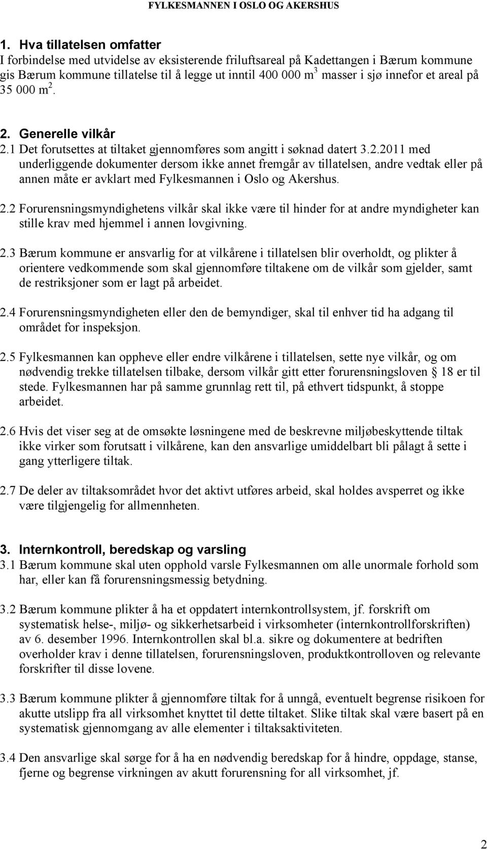 2.2 Forurensningsmyndighetens vilkår skal ikke være til hinder for at andre myndigheter kan stille krav med hjemmel i annen lovgivning. 2.