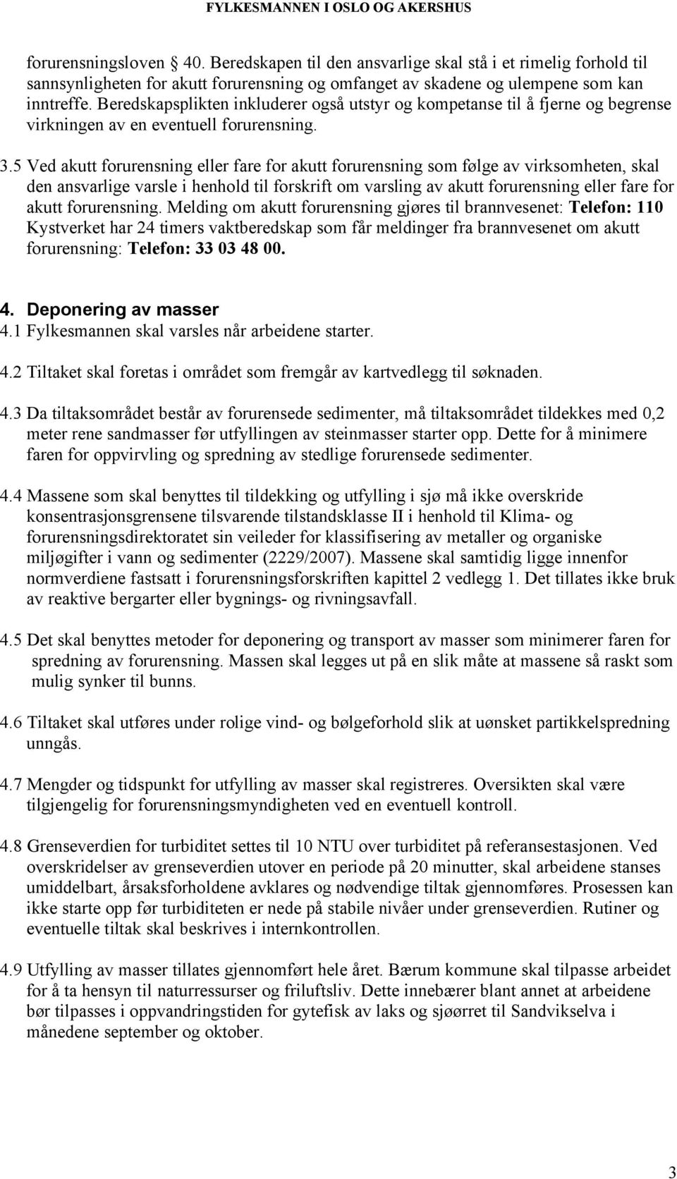 5 Ved akutt forurensning eller fare for akutt forurensning som følge av virksomheten, skal den ansvarlige varsle i henhold til forskrift om varsling av akutt forurensning eller fare for akutt