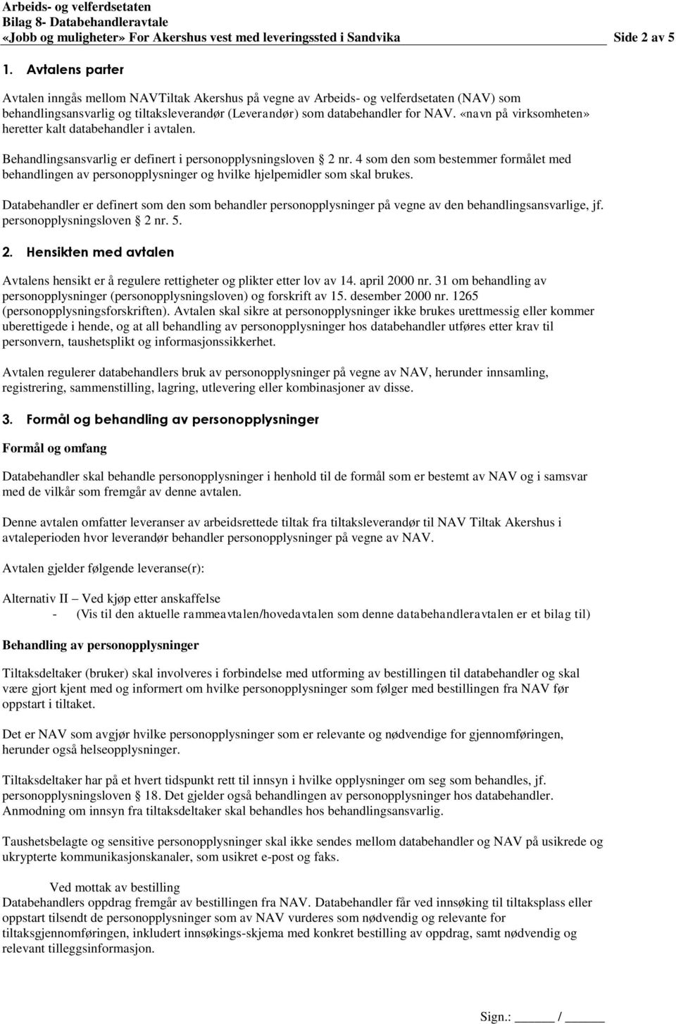 «navn på virksomheten» heretter kalt databehandler i avtalen. Behandlingsansvarlig er definert i personopplysningsloven 2 nr.