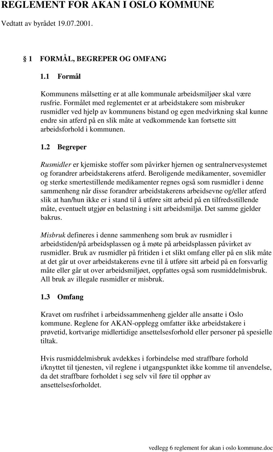 arbeidsforhold i kommunen. 1.2 Begreper Rusmidler er kjemiske stoffer som påvirker hjernen og sentralnervesystemet og forandrer arbeidstakerens atferd.