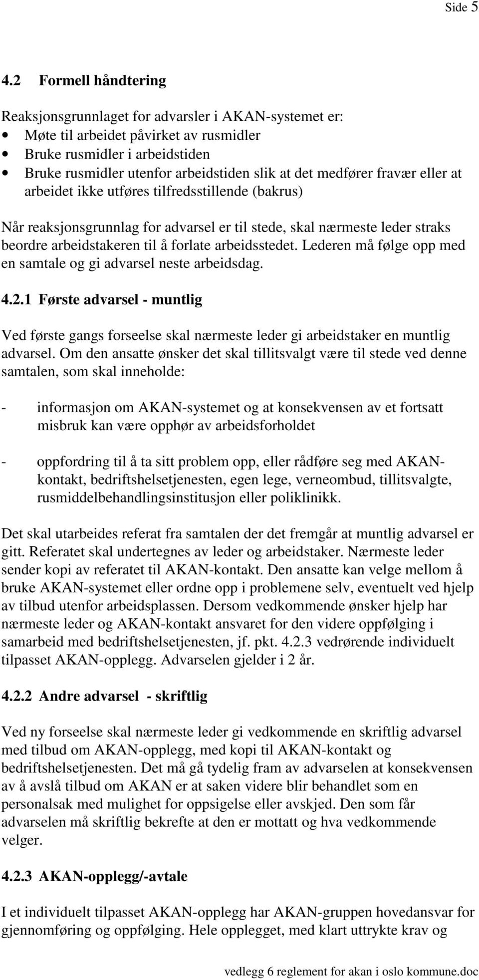 medfører fravær eller at arbeidet ikke utføres tilfredsstillende (bakrus) Når reaksjonsgrunnlag for advarsel er til stede, skal nærmeste leder straks beordre arbeidstakeren til å forlate