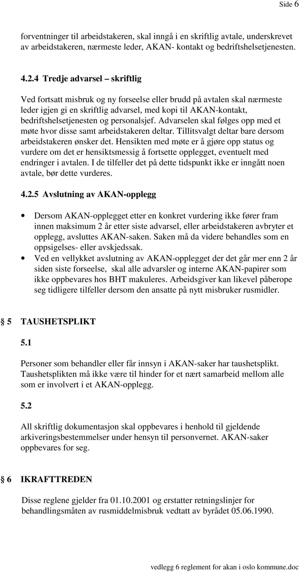 personalsjef. Advarselen skal følges opp med et møte hvor disse samt arbeidstakeren deltar. Tillitsvalgt deltar bare dersom arbeidstakeren ønsker det.