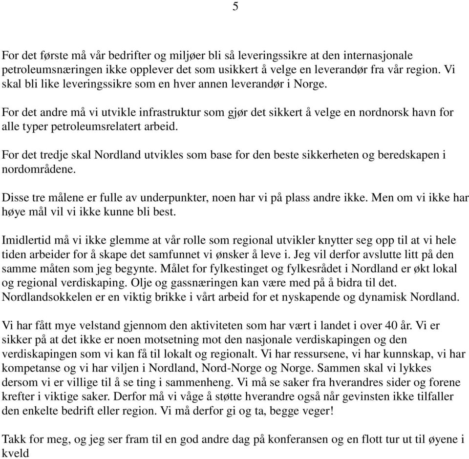 For det tredje skal Nordland utvikles som base for den beste sikkerheten og beredskapen i nordområdene. Disse tre målene er fulle av underpunkter, noen har vi på plass andre ikke.