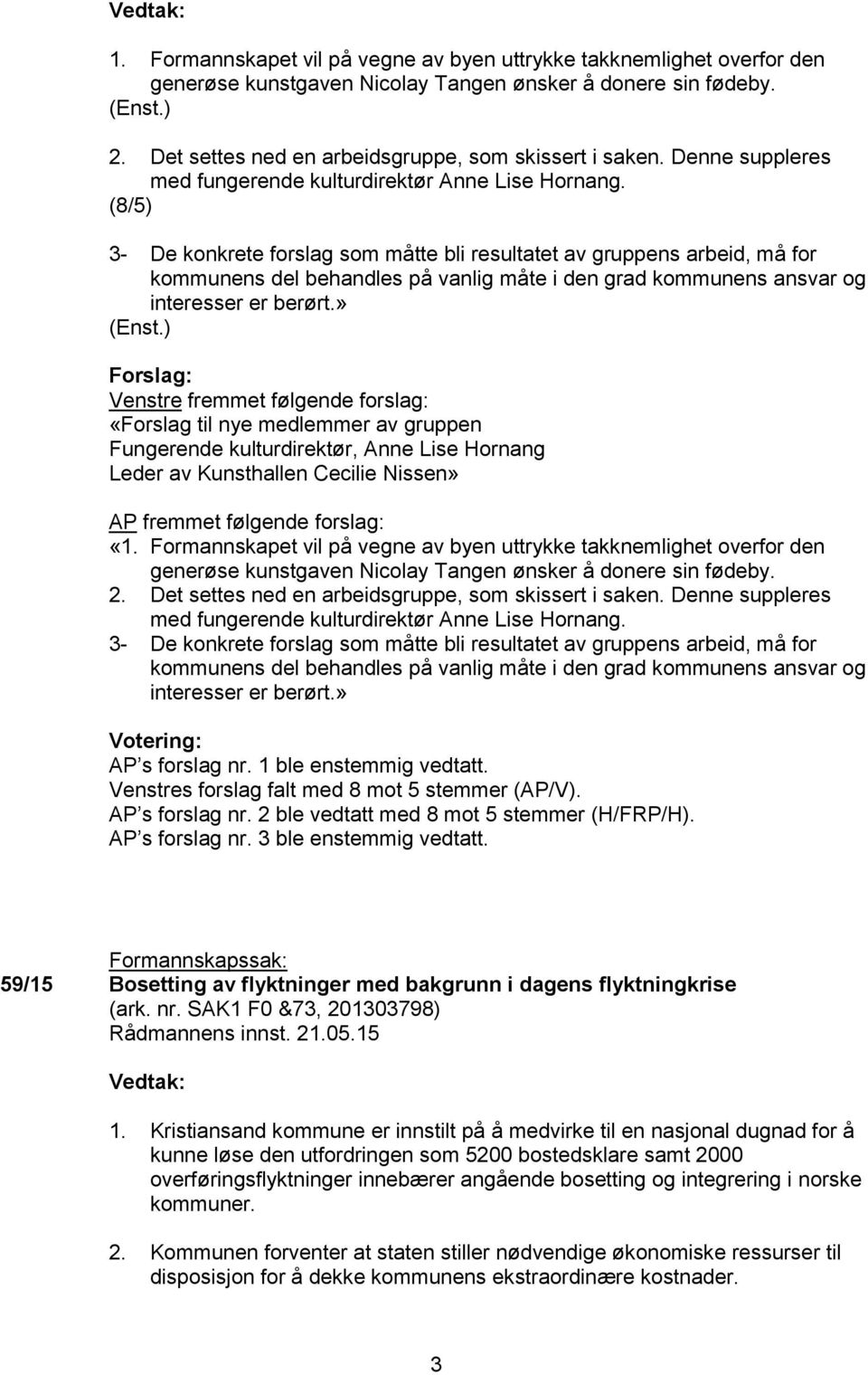 (8/5) 3- De konkrete forslag som måtte bli resultatet av gruppens arbeid, må for kommunens del behandles på vanlig måte i den grad kommunens ansvar og interesser er berørt.