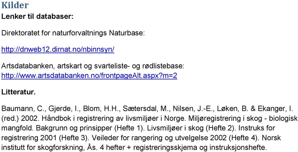 H., Sætersdal, M., Nilsen, J.-E., Løken, B. & Ekanger, I. (red.) 2002. Håndbok i registrering av livsmiljøer i Norge. Miljøregistrering i skog - biologisk mangfold.