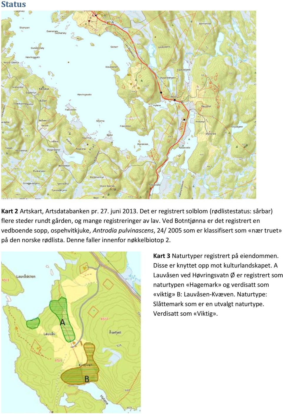 Ved Botntjønna er det registrert en vedboende sopp, ospehvitkjuke, Antrodia pulvinascens, 24/ 2005 som er klassifisert som «nær truet» på den norske rødlista.