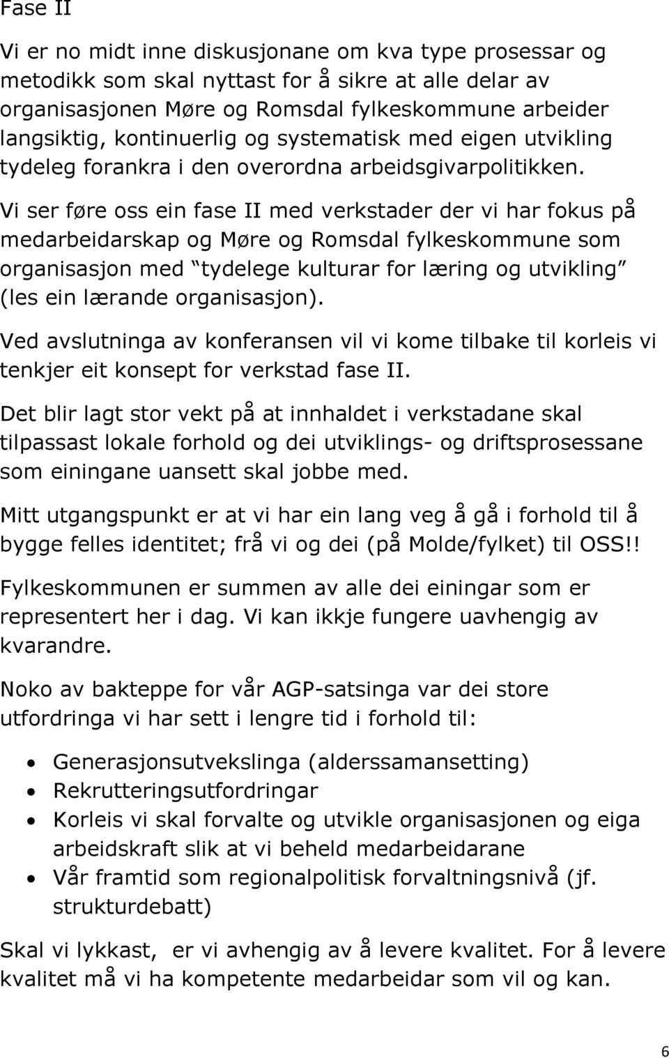 Vi ser føre oss ein fase II med verkstader der vi har fokus på medarbeidarskap og Møre og Romsdal fylkeskommune som organisasjon med tydelege kulturar for læring og utvikling (les ein lærande