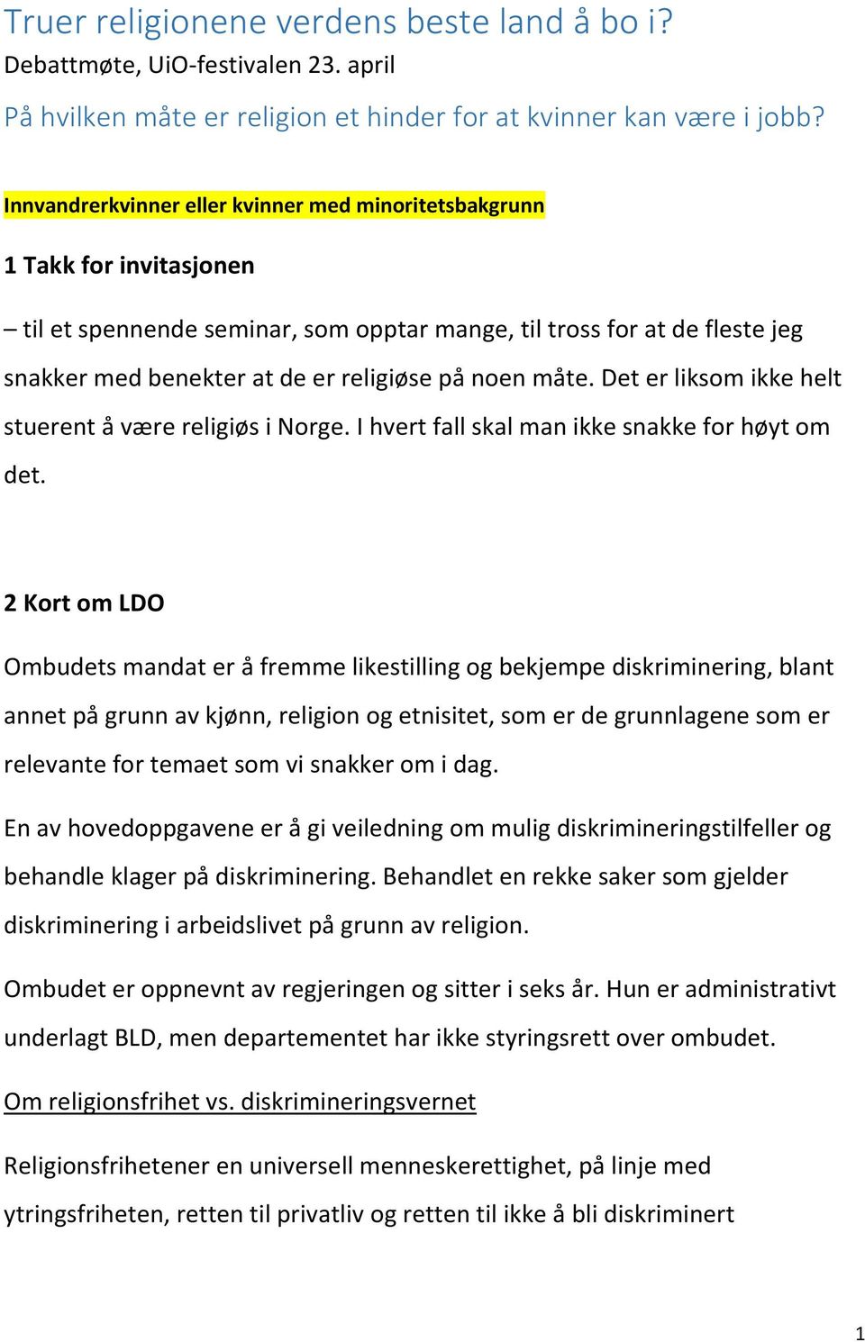 noen måte. Det er liksom ikke helt stuerent å være religiøs i Norge. I hvert fall skal man ikke snakke for høyt om det.