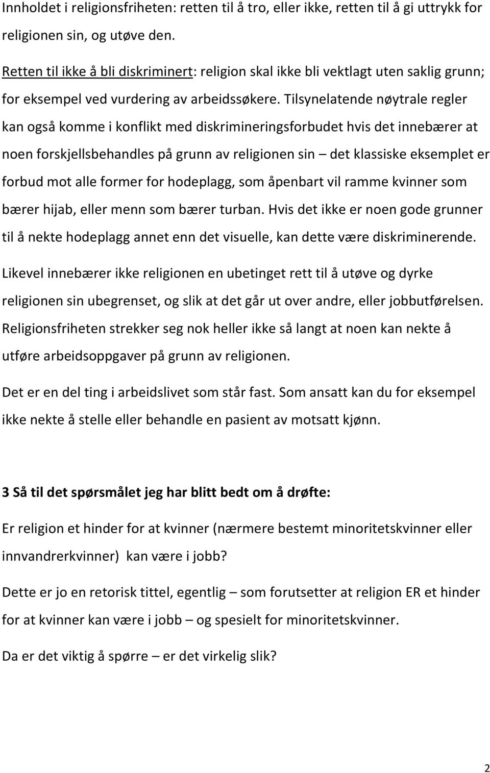 Tilsynelatende nøytrale regler kan også komme i konflikt med diskrimineringsforbudet hvis det innebærer at noen forskjellsbehandles på grunn av religionen sin det klassiske eksemplet er forbud mot