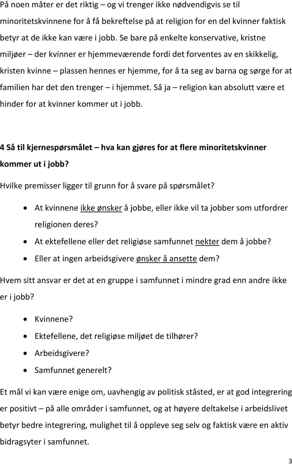 familien har det den trenger i hjemmet. Så ja religion kan absolutt være et hinder for at kvinner kommer ut i jobb.