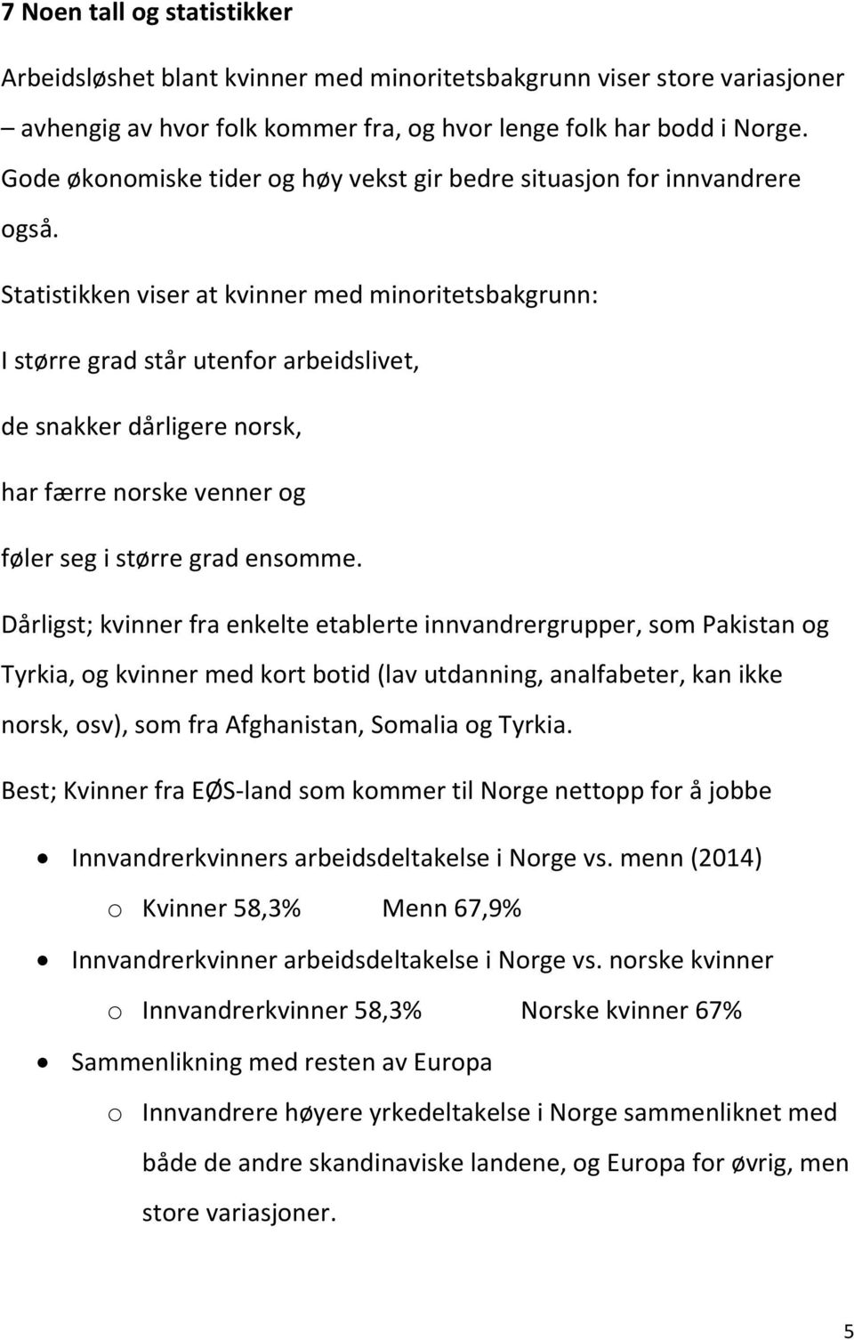 Statistikken viser at kvinner med minoritetsbakgrunn: I større grad står utenfor arbeidslivet, de snakker dårligere norsk, har færre norske venner og føler seg i større grad ensomme.