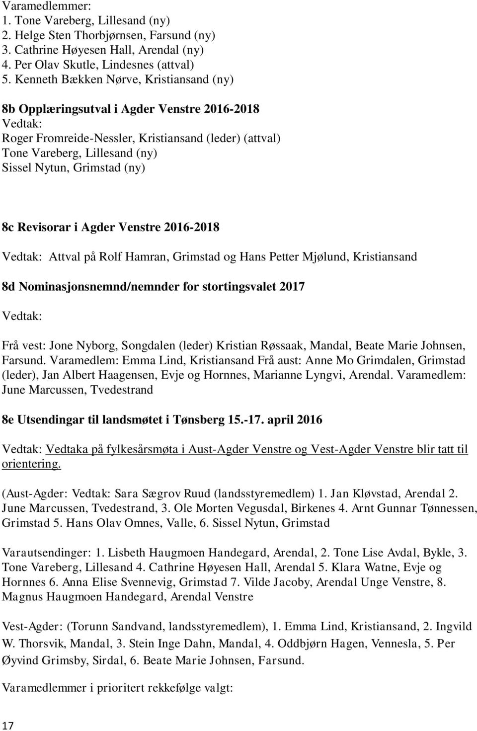 Grimstad (ny) 8c Revisorar i Agder Venstre 2016-2018 Vedtak: Attval på Rolf Hamran, Grimstad og Hans Petter Mjølund, Kristiansand 8d Nominasjonsnemnd/nemnder for stortingsvalet 2017 Vedtak: Frå vest: