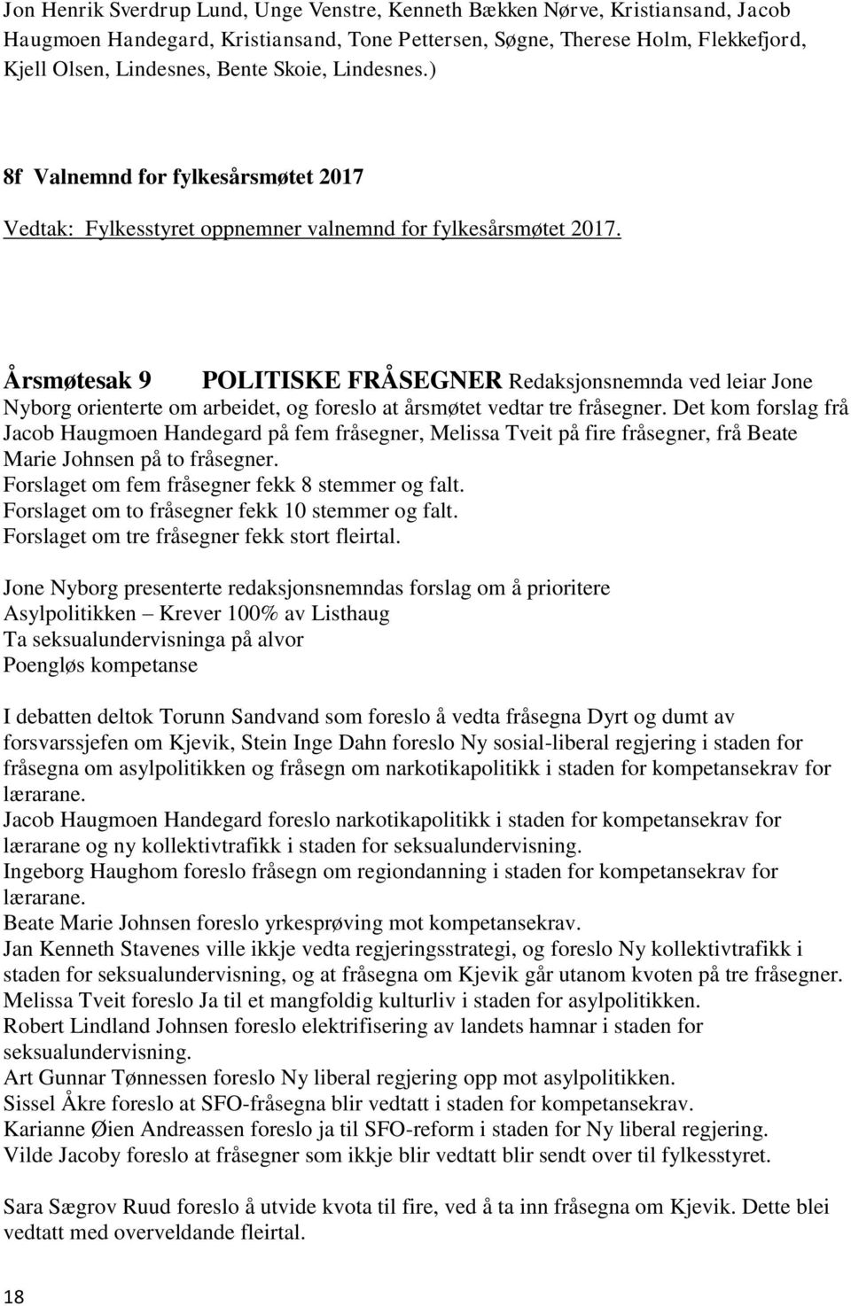 Årsmøtesak 9 POLITISKE FRÅSEGNER Redaksjonsnemnda ved leiar Jone Nyborg orienterte om arbeidet, og foreslo at årsmøtet vedtar tre fråsegner.
