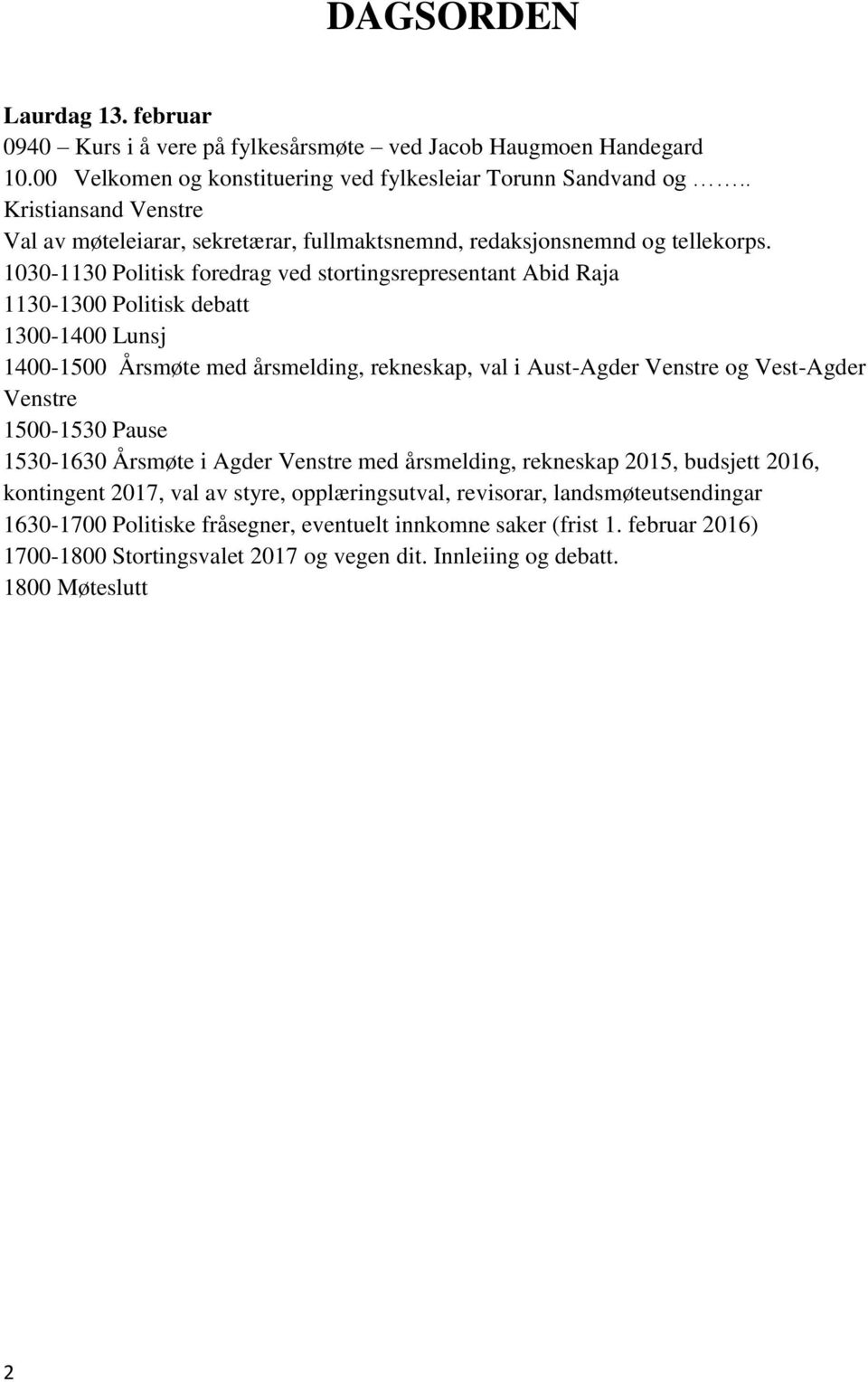 1030-1130 Politisk foredrag ved stortingsrepresentant Abid Raja 1130-1300 Politisk debatt 1300-1400 Lunsj 1400-1500 Årsmøte med årsmelding, rekneskap, val i Aust-Agder Venstre og Vest-Agder Venstre